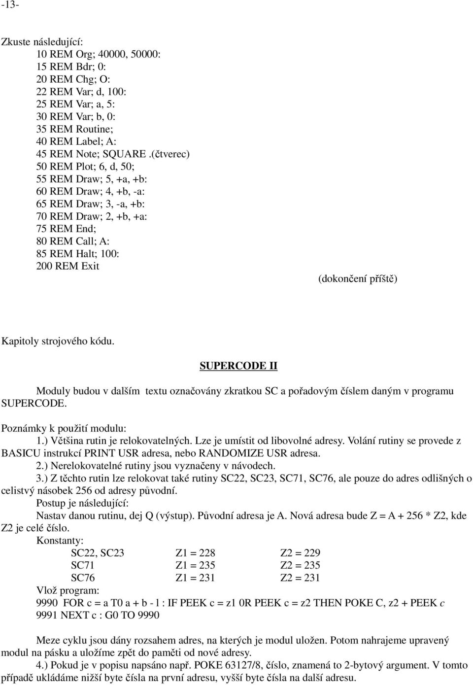 příště) Kapitoly strojového kódu. SUPERCODE II Moduly budou v dalším textu označovány zkratkou SC a pořadovým číslem daným v programu SUPERCODE. Poznámky k použití modulu: 1.