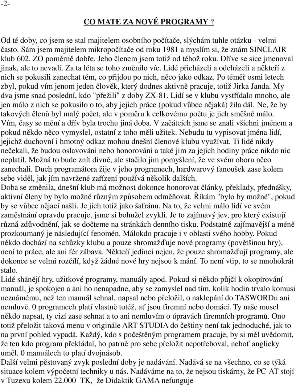 Za ta léta se toho změnilo víc. Lidé přicházeli a odcházeli a někteří z nich se pokusili zanechat těm, co přijdou po nich, něco jako odkaz.