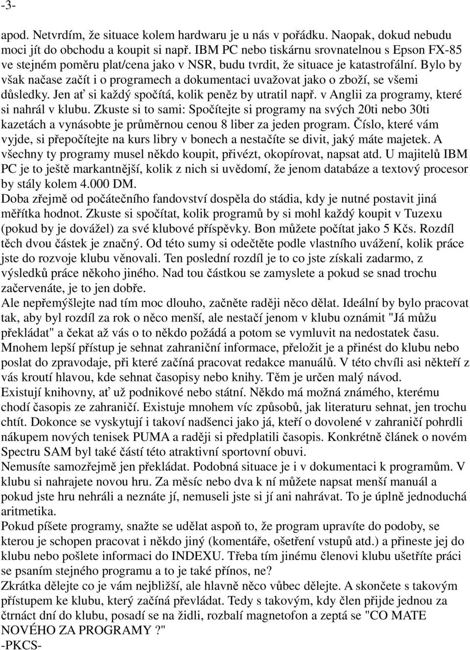 Bylo by však načase začít i o programech a dokumentaci uvažovat jako o zboží, se všemi důsledky. Jen ať si každý spočítá, kolik peněz by utratil např. v Anglii za programy, které si nahrál v klubu.