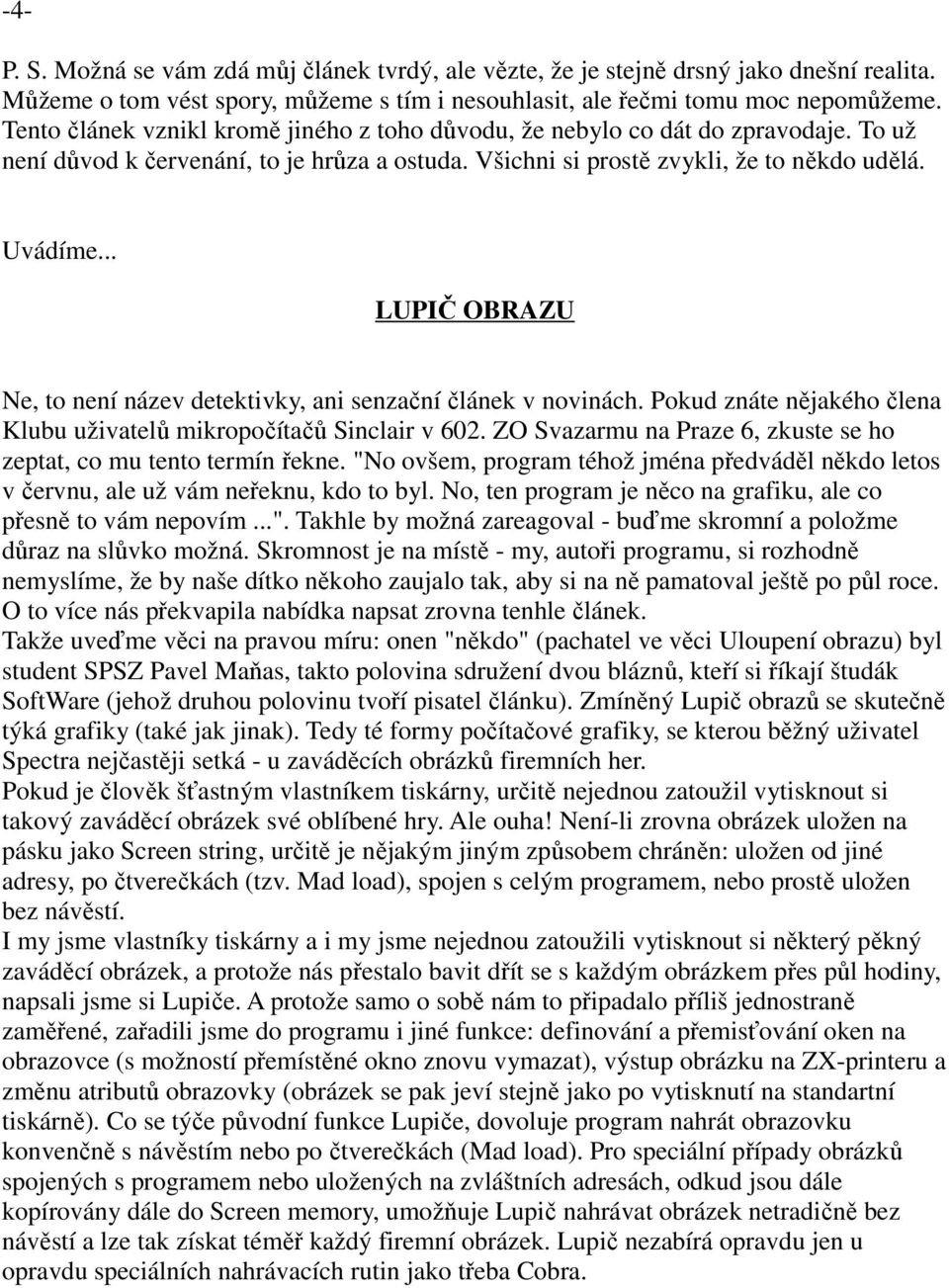 .. LUPIČ OBRAZU Ne, to není název detektivky, ani senzační článek v novinách. Pokud znáte nějakého člena Klubu uživatelů mikropočítačů Sinclair v 602.