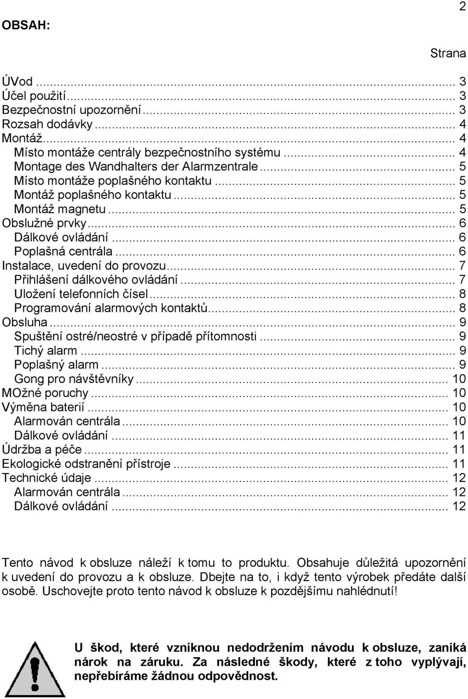 .. 7 Přihlášení dálkového ovládání... 7 Uložení telefonních čísel... 8 Programování alarmových kontaktů... 8 Obsluha... 9 Spuštění ostré/neostré v případě přítomnosti... 9 Tichý alarm.