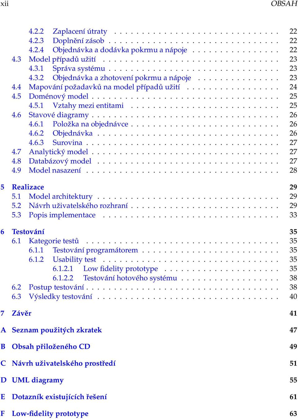 ................ 24 4.5 Doménový model.................................. 25 4.5.1 Vztahy mezi entitami........................... 25 4.6 Stavové diagramy.................................. 26 4.6.1 Položka na objednávce.