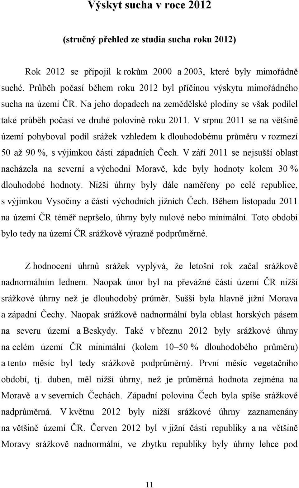 V srpnu 2011 se na většině území pohyboval podíl srážek vzhledem k dlouhodobému průměru v rozmezí 50 až 90 %, s výjimkou části západních Čech.