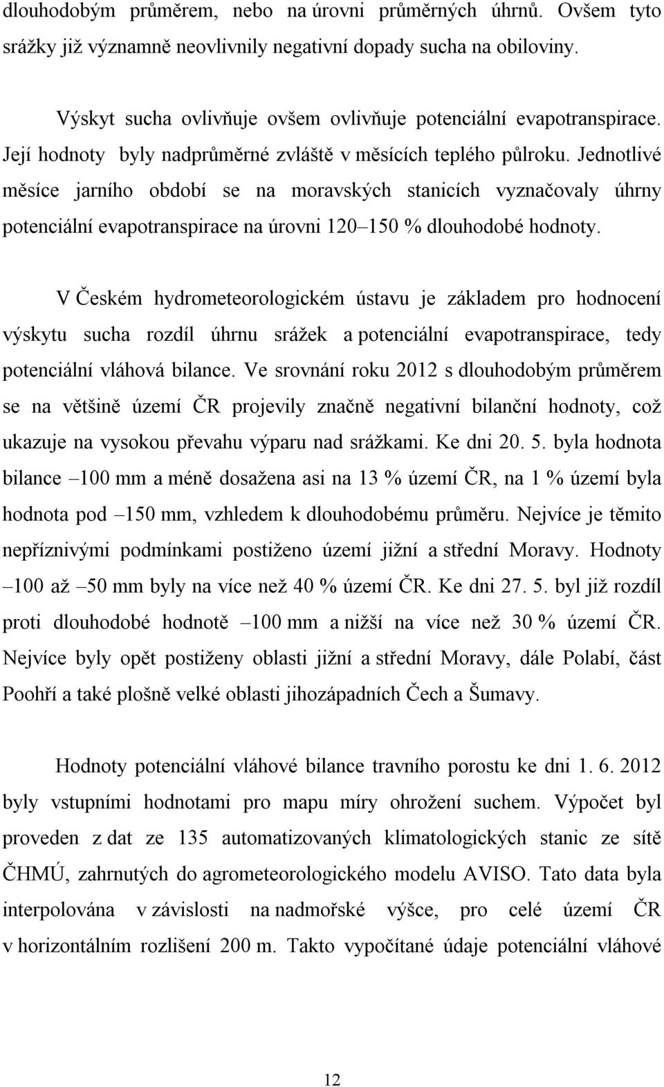 Jednotlivé měsíce jarního období se na moravských stanicích vyznačovaly úhrny potenciální evapotranspirace na úrovni 120 150 % dlouhodobé hodnoty.
