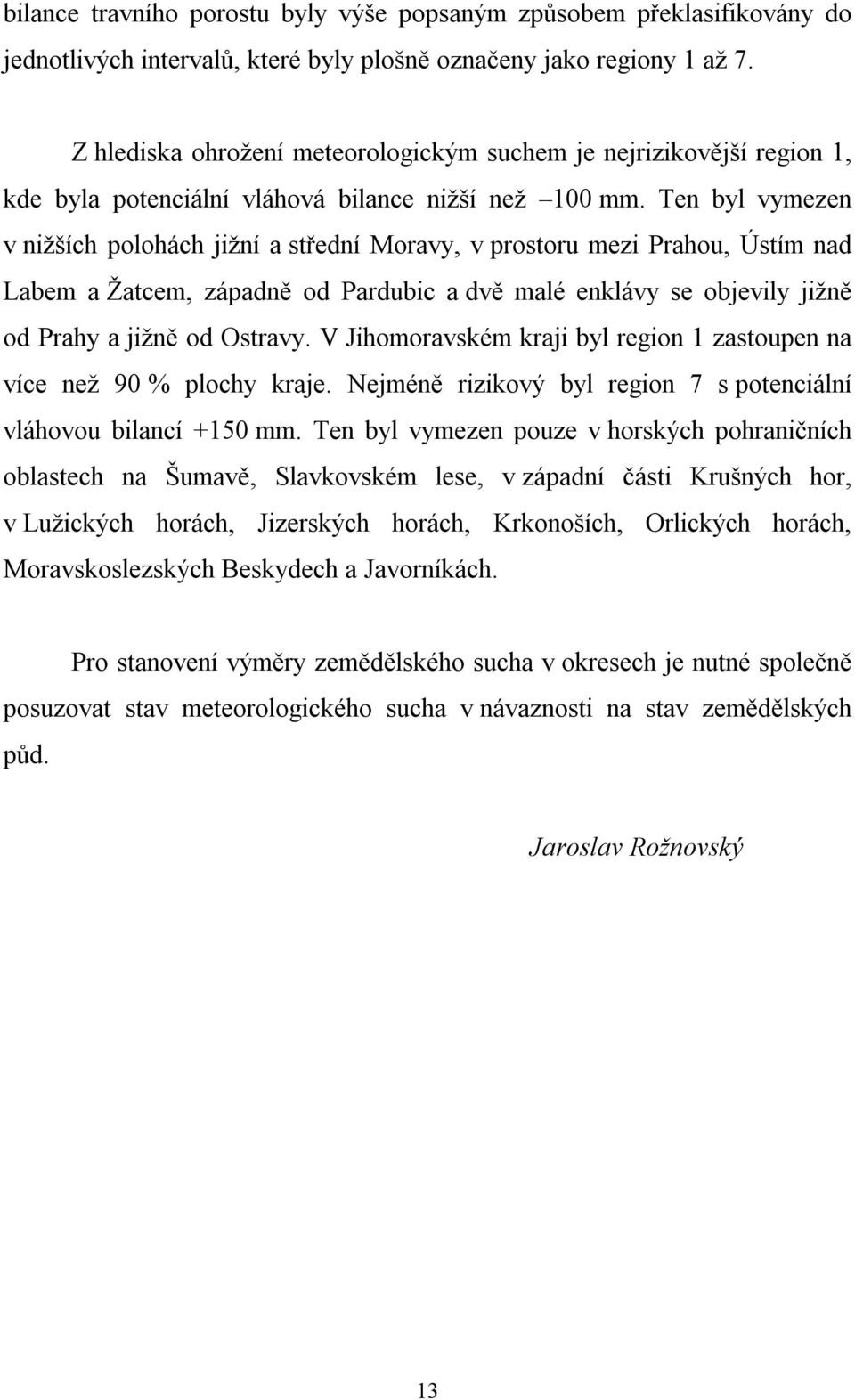 Ten byl vymezen v nižších polohách jižní a střední Moravy, v prostoru mezi Prahou, Ústím nad Labem a Žatcem, západně od Pardubic a dvě malé enklávy se objevily jižně od Prahy a jižně od Ostravy.