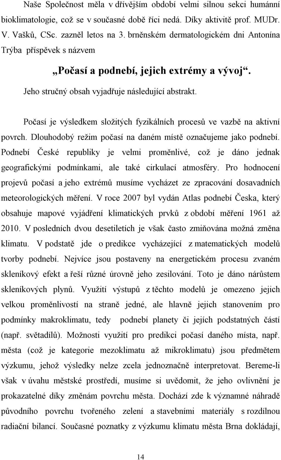 Počasí je výsledkem složitých fyzikálních procesů ve vazbě na aktivní povrch. Dlouhodobý režim počasí na daném místě označujeme jako podnebí.