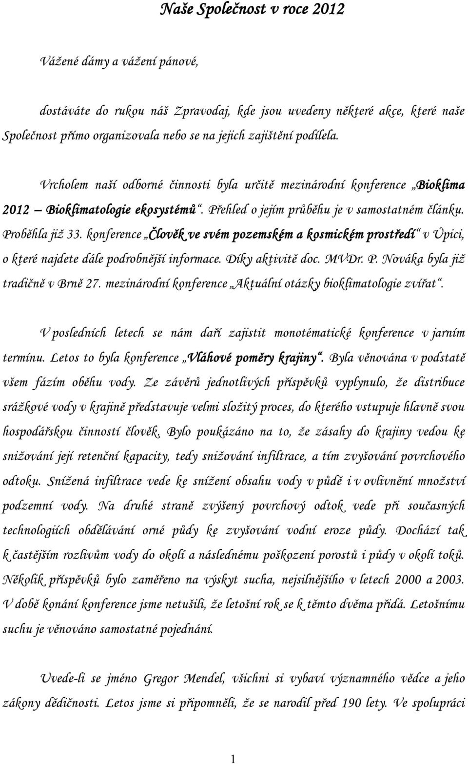 konference Člověk ve svém pozemském a kosmickém prostředí v Úpici, o které najdete dále podrobnější informace. Díky aktivitě doc. MVDr. P. Nováka byla již tradičně v Brně 27.