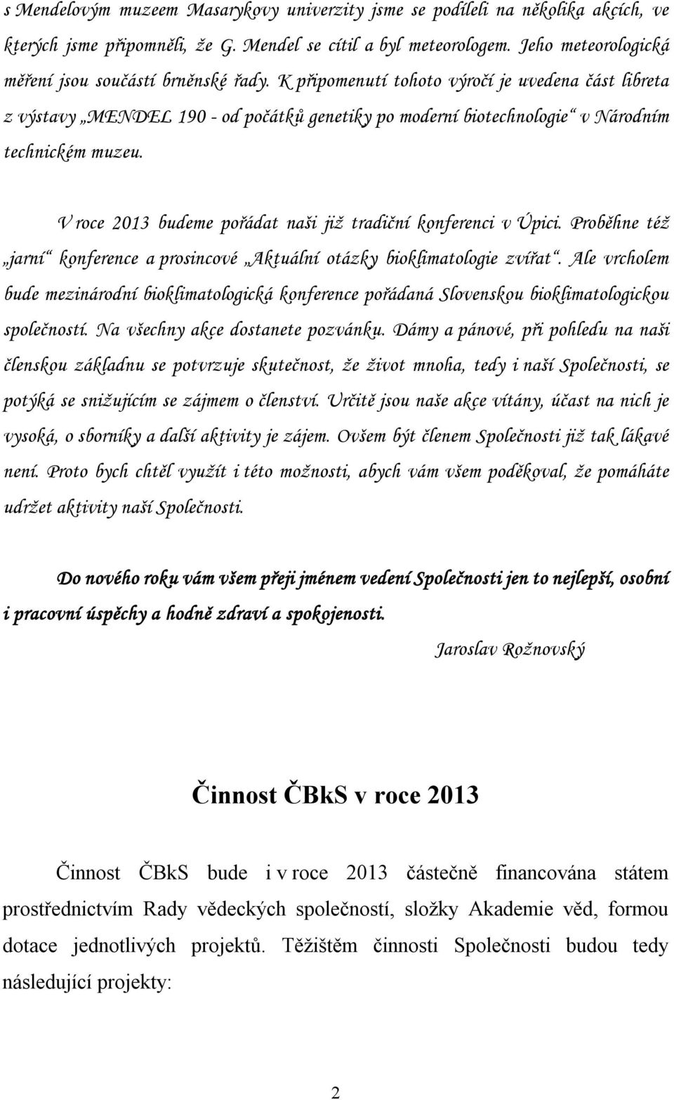 K připomenutí tohoto výročí je uvedena část libreta z výstavy MENDEL 190 - od počátků genetiky po moderní biotechnologie v Národním technickém muzeu.