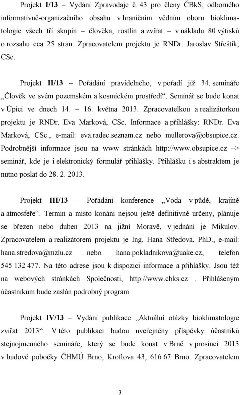 Zpracovatelem projektu je RNDr. Jaroslav Střeštík, CSc. Projekt II/13 Pořádání pravidelného, v pořadí již 34. semináře Člověk ve svém pozemském a kosmickém prostředí.