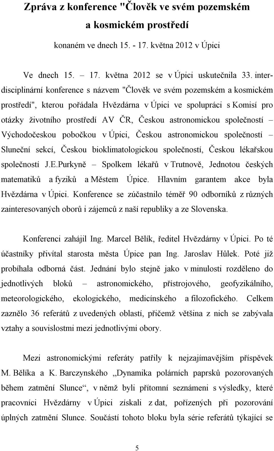 astronomickou společností Východočeskou pobočkou v Úpici, Českou astronomickou společností Sluneční sekcí, Českou bioklimatologickou společností, Českou lékařskou společností J.E.