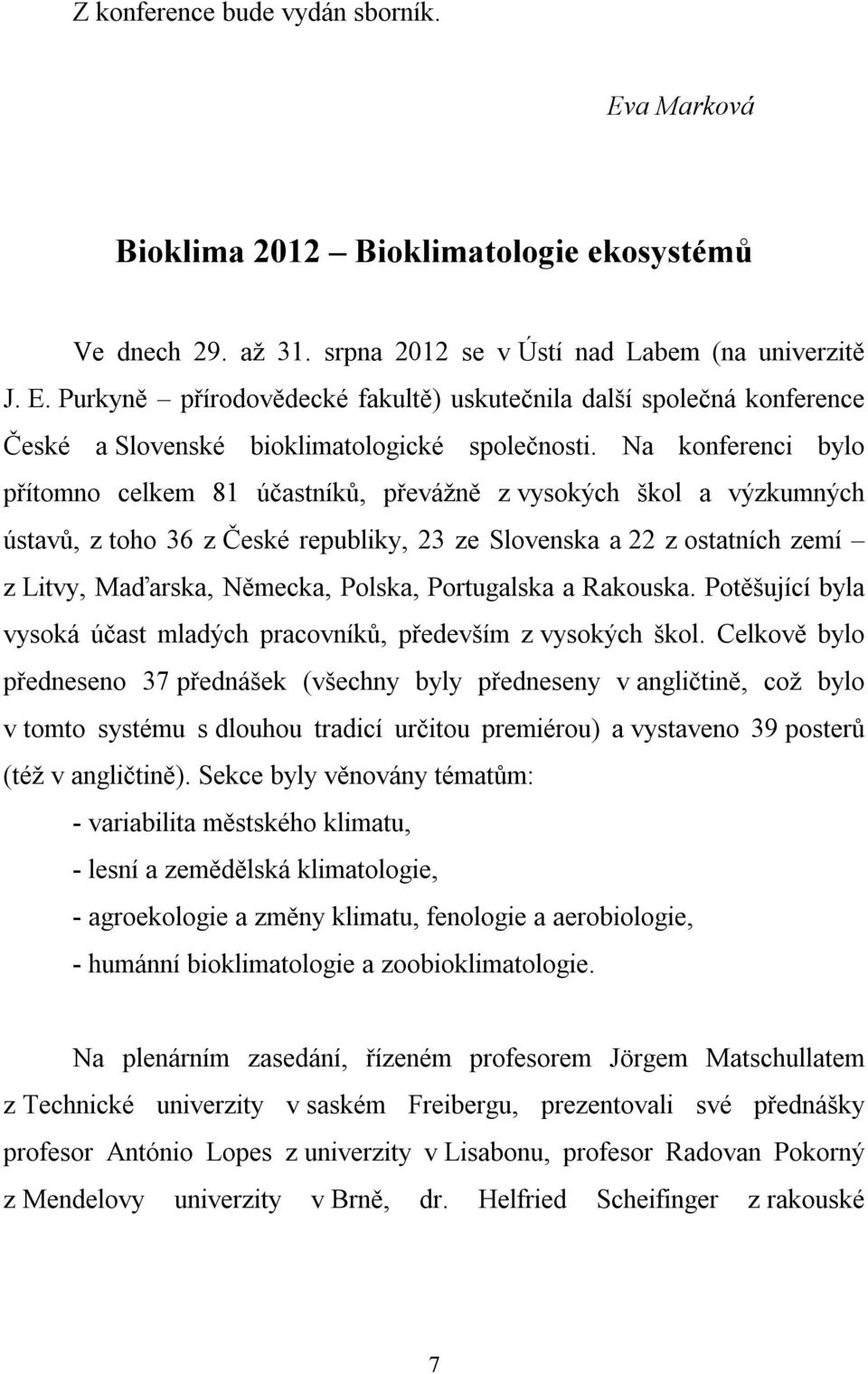 Portugalska a Rakouska. Potěšující byla vysoká účast mladých pracovníků, především z vysokých škol.