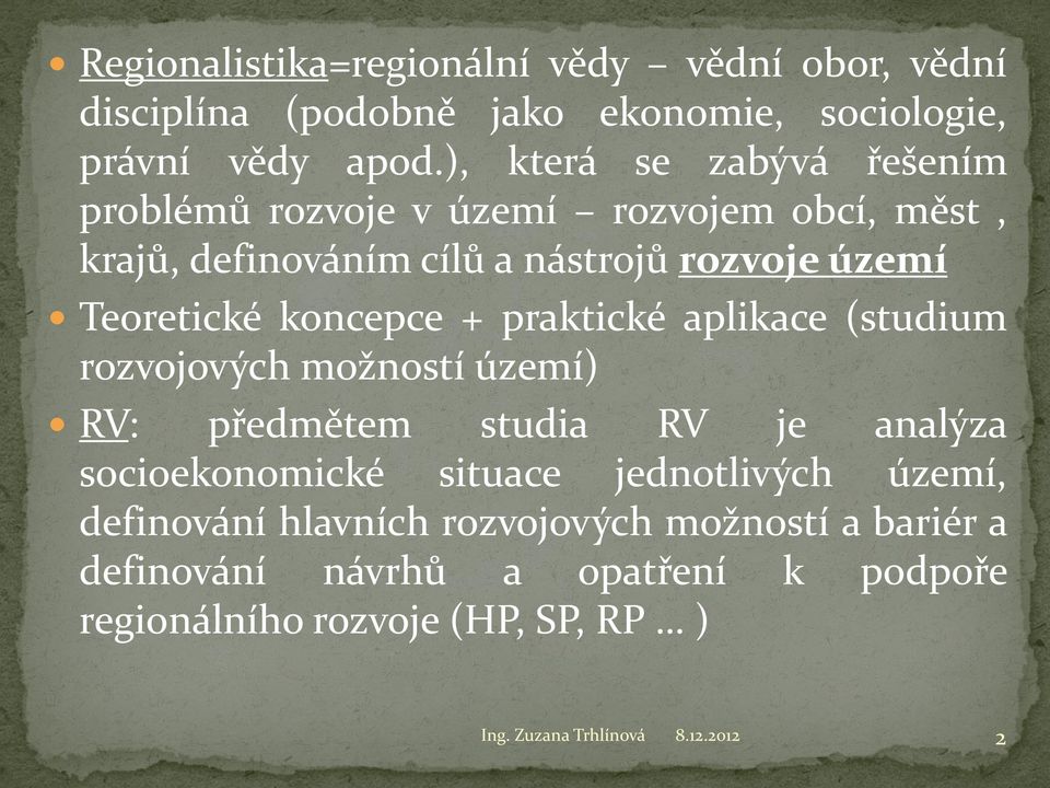 koncepce + praktické aplikace (studium rozvojových možností území) RV: předmětem studia RV je analýza socioekonomické situace