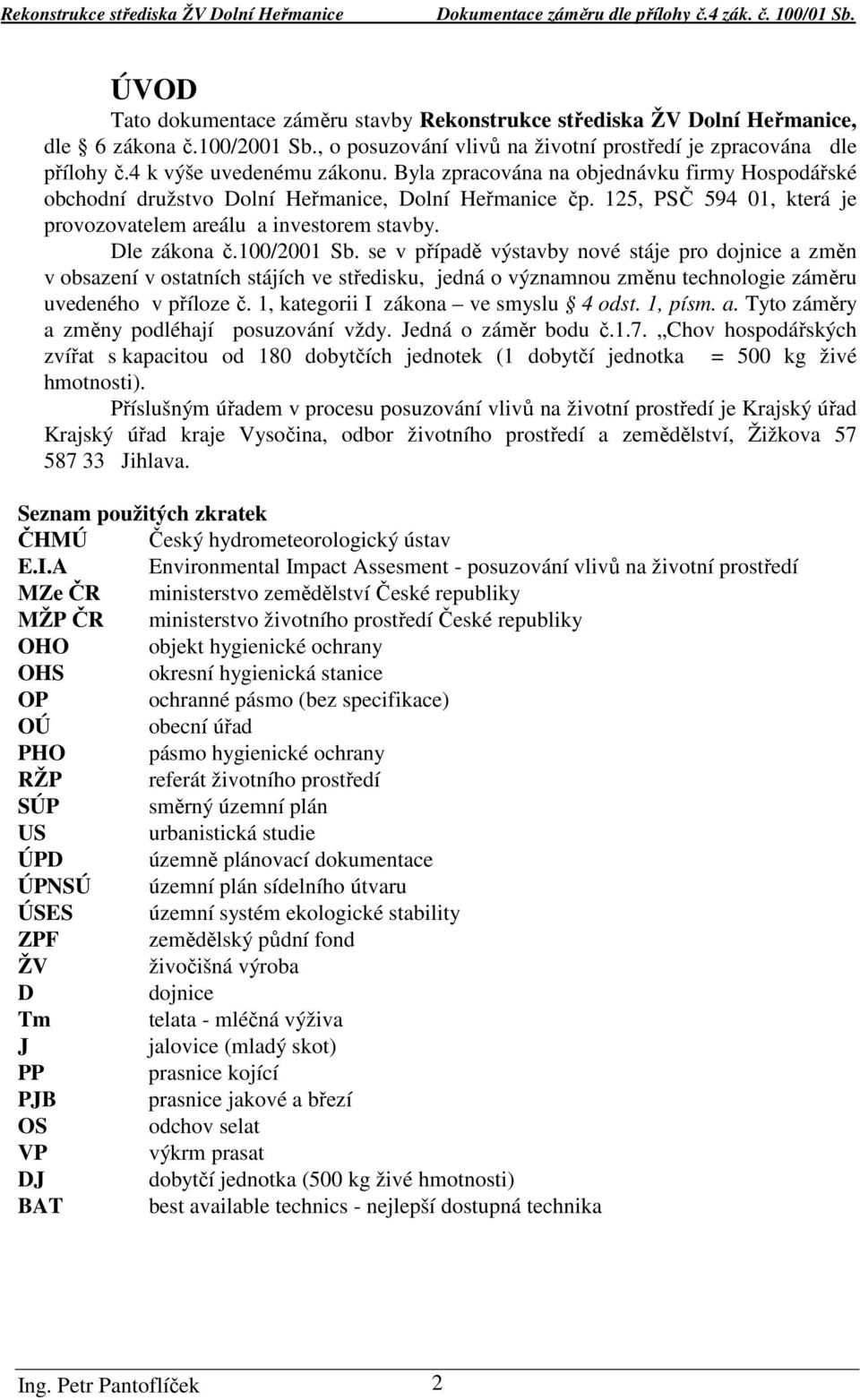 Dle zákona č.100/2001 Sb. se v případě výstavby nové stáje pro dojnice a změn v obsazení v ostatních stájích ve středisku, jedná o významnou změnu technologie záměru uvedeného v příloze č.