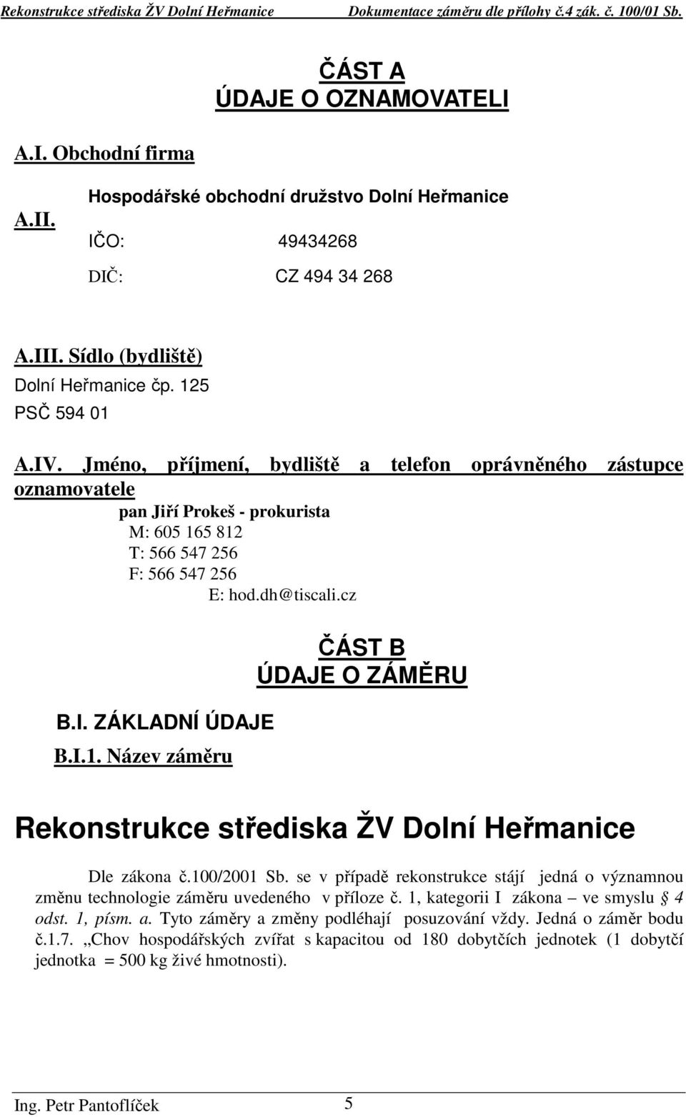 100/2001 Sb. se v případě rekonstrukce stájí jedná o významnou změnu technologie záměru uvedeného v příloze č. 1, kategorii I zákona ve smyslu 4 odst. 1, písm. a.