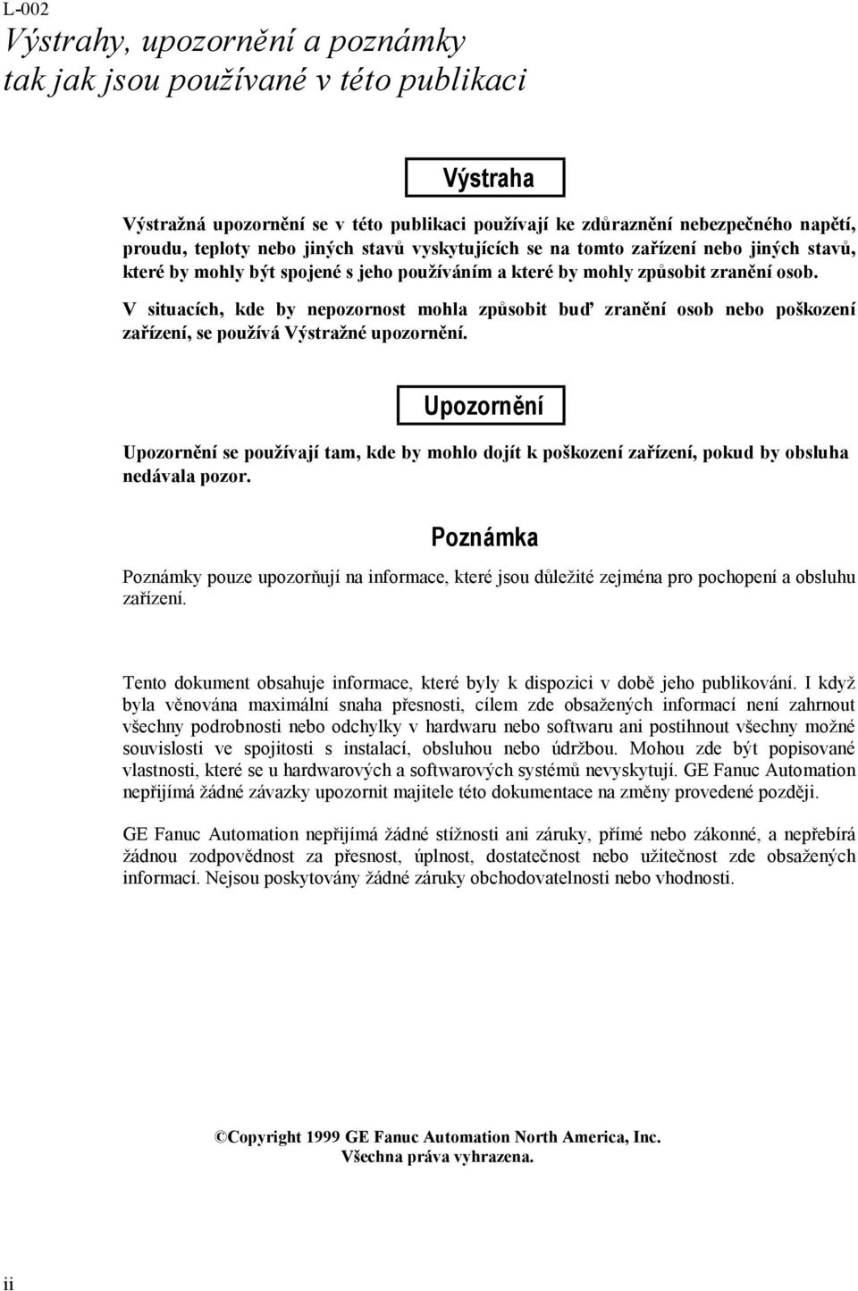 V situacích, kde by nepozornost mohla způsobit buď zranění osob nebo poškození zařízení, se používá Výstražné upozornění.