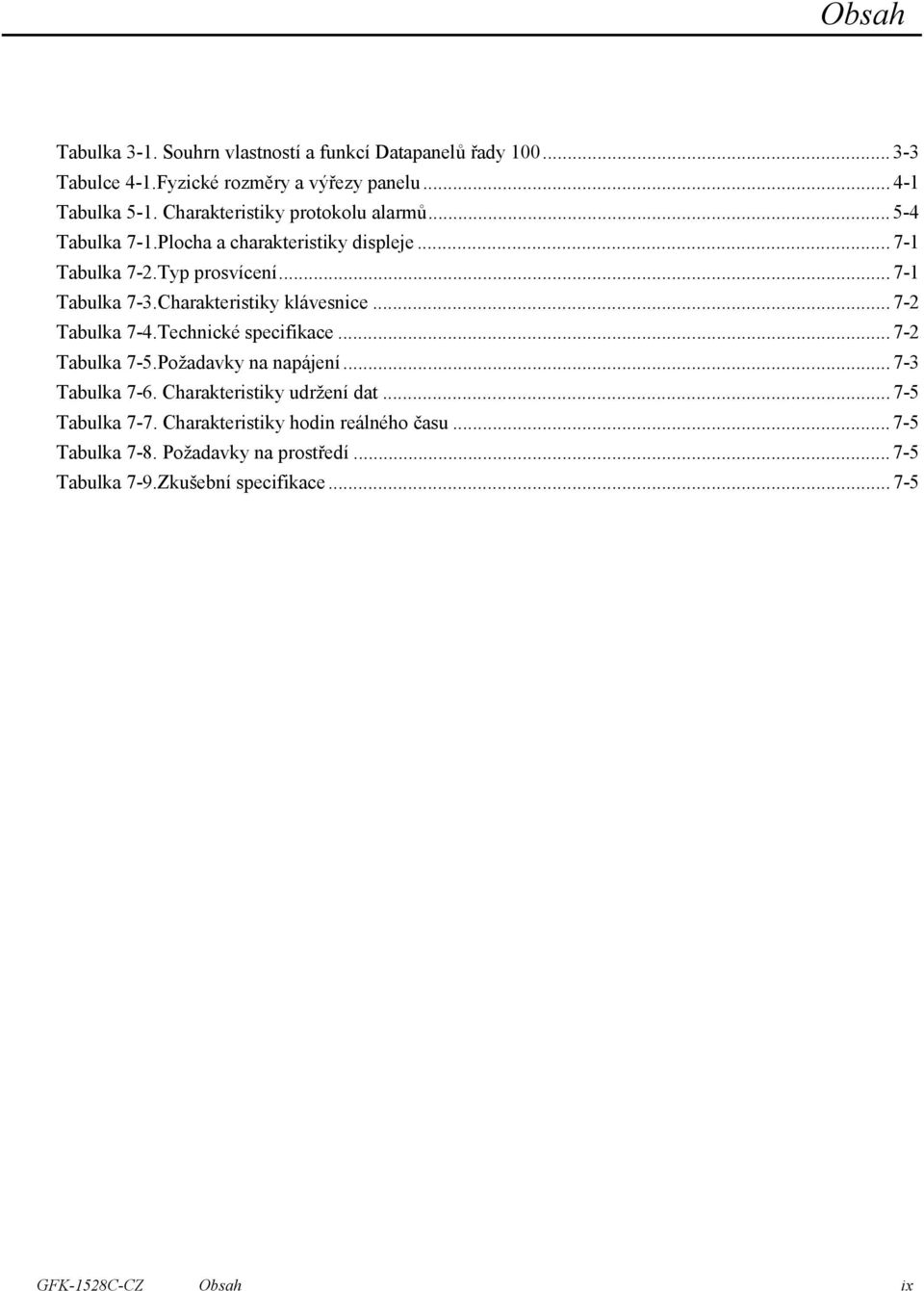 Charakteristiky klávesnice... 7-2 Tabulka 7-4.Technické specifikace... 7-2 Tabulka 7-5.Požadavky na napájení... 7-3 Tabulka 7-6.