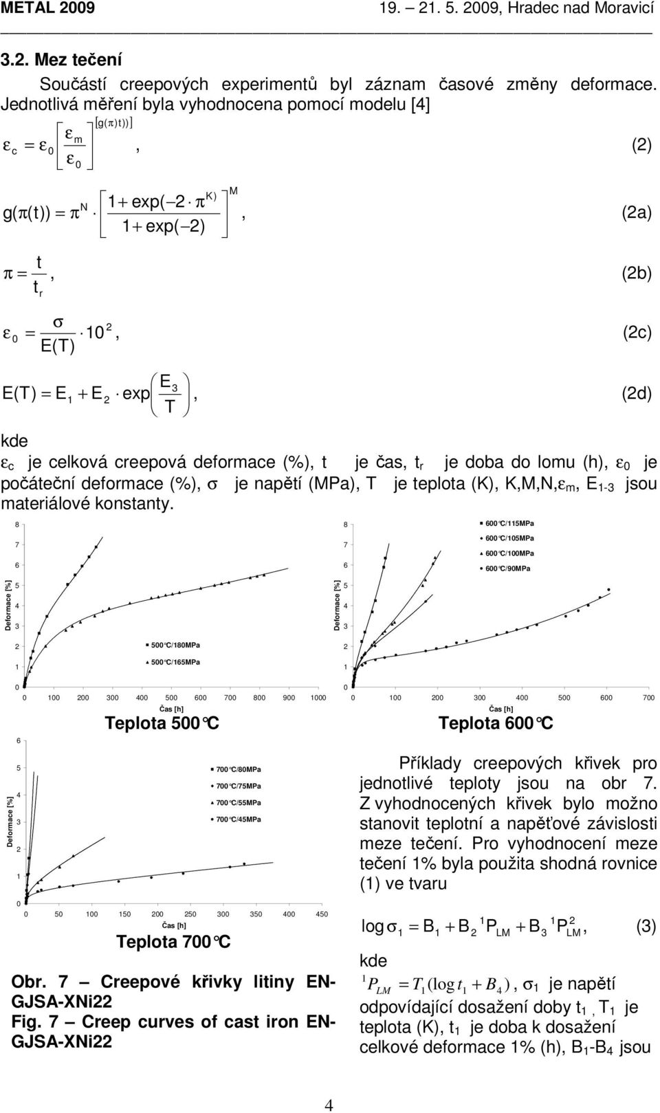 creepová deformace (%), t je čas, t r je doba do lomu (h), ε je počáteční deformace (%), σ je napětí (MPa), T je teplota (K), K,M,N,ε m, E - jsou materiálové konstanty.