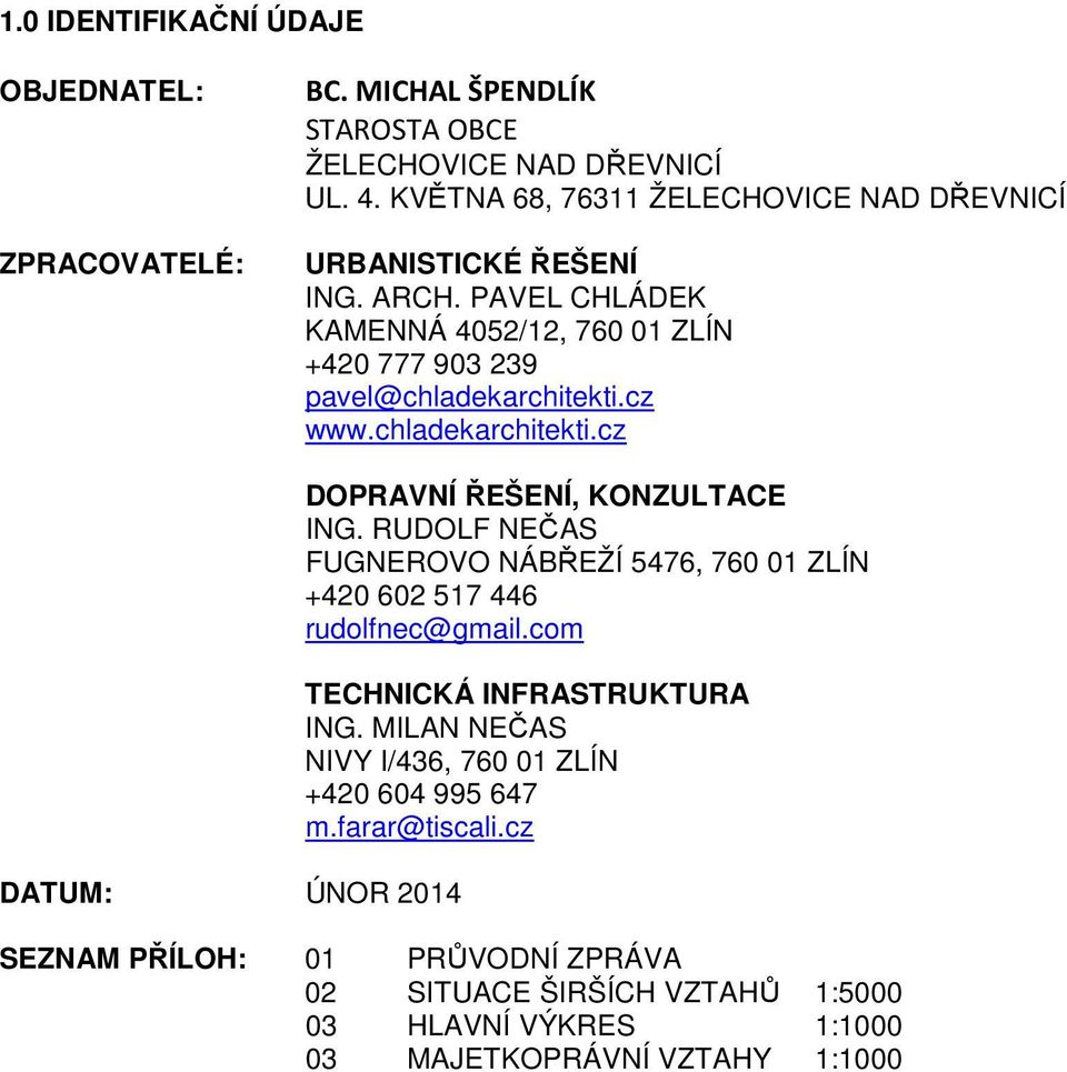 chladekarchitekti.cz DATUM: ÚNOR 2014 DOPRAVNÍ ŘEŠENÍ, KONZULTACE ING. RUDOLF NEČAS FUGNEROVO NÁBŘEŽÍ 5476, 760 01 ZLÍN +420 602 517 446 rudolfnec@gmail.