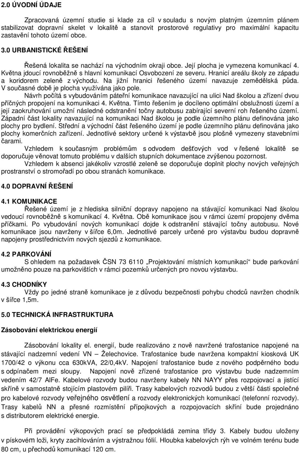 Května jdoucí rovnoběžně s hlavní komunikací Osvobození ze severu. Hranicí areálu školy ze západu a koridorem zeleně z východu. Na jižní hranici řešeného území navazuje zemědělská půda.