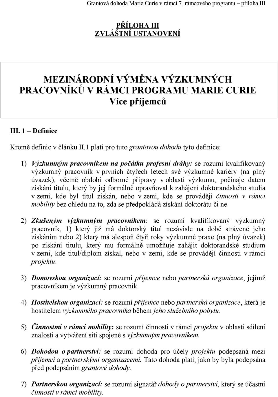 úvazek), včetně období odborné přípravy v oblasti výzkumu, počínaje datem získání titulu, který by jej formálně opravňoval k zahájení doktorandského studia v zemi, kde byl titul získán, nebo v zemi,