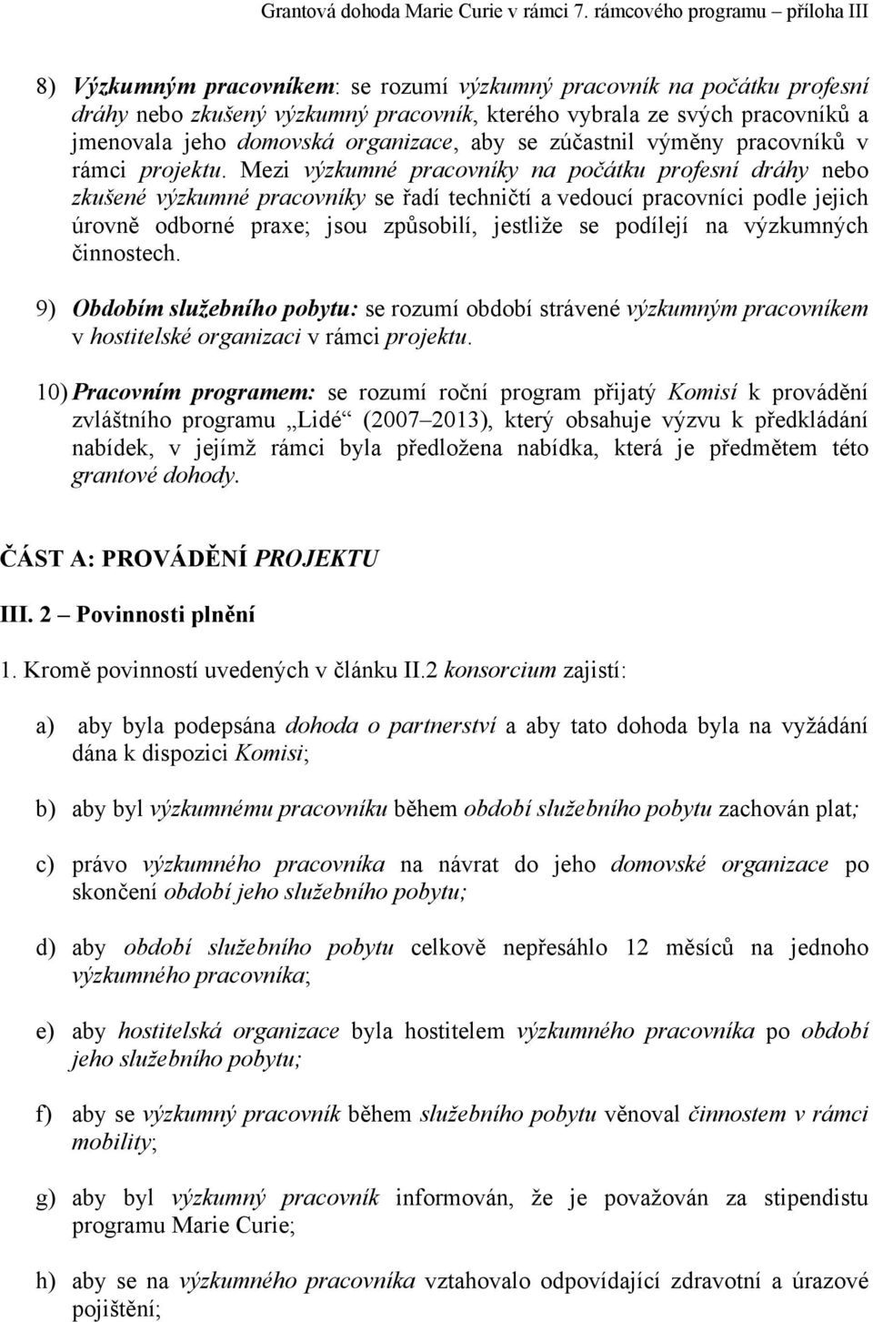 Mezi výzkumné pracovníky na počátku profesní dráhy nebo zkušené výzkumné pracovníky se řadí techničtí a vedoucí pracovníci podle jejich úrovně odborné praxe; jsou způsobilí, jestliže se podílejí na