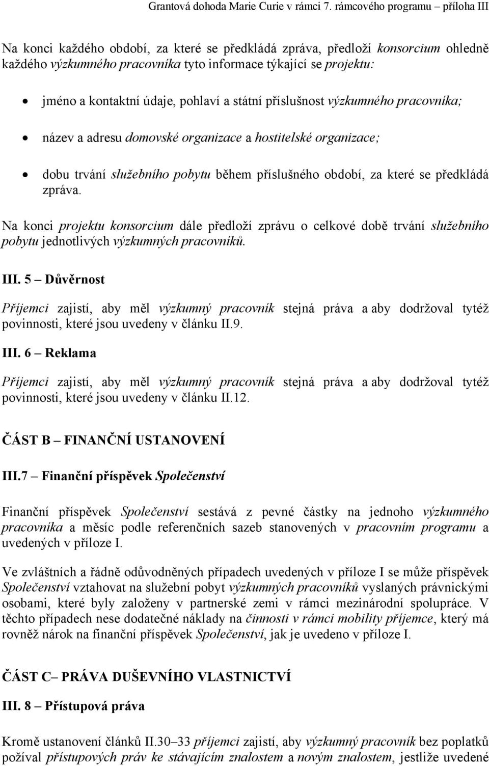 Na konci projektu konsorcium dále předloží zprávu o celkové době trvání služebního pobytu jednotlivých výzkumných pracovníků. III.