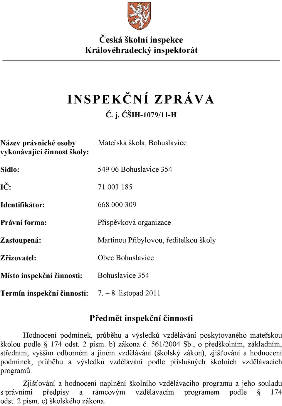 Zřizovatel: Příspěvková organizace Martinou Přibylovou, ředitelkou školy Obec Bohuslavice Místo inspekční činnosti: Bohuslavice 354 Termín inspekční činnosti: 7. 8.