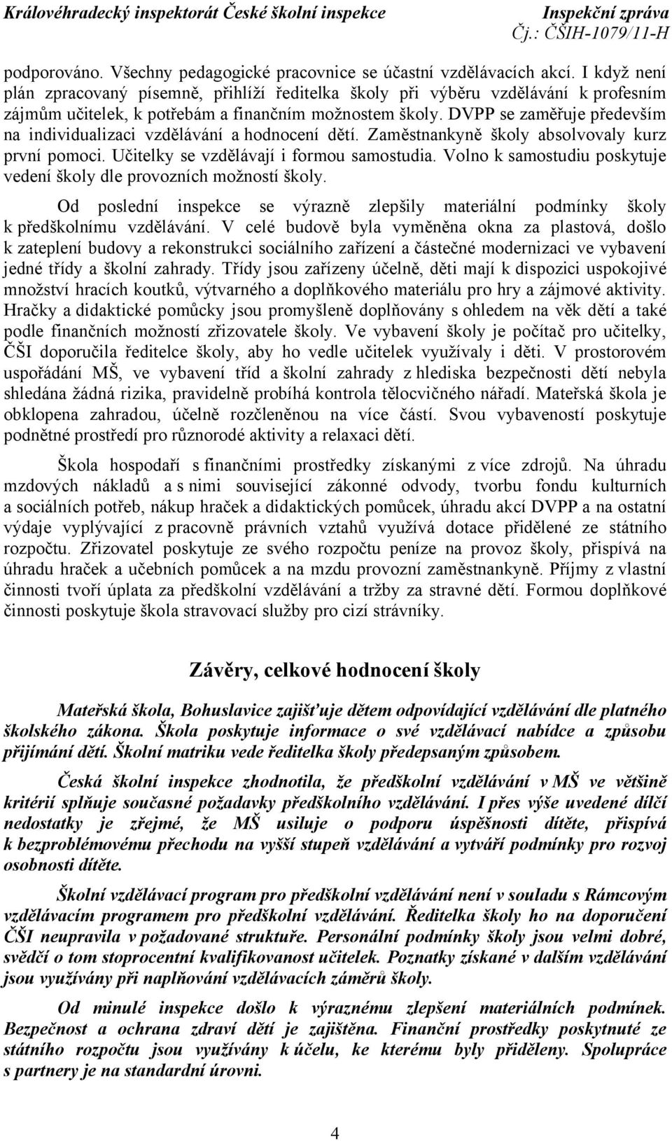 DVPP se zaměřuje především na individualizaci vzdělávání ahodnocení dětí. Zaměstnankyně školy absolvovaly kurz první pomoci. Učitelky se vzdělávají i formou samostudia.