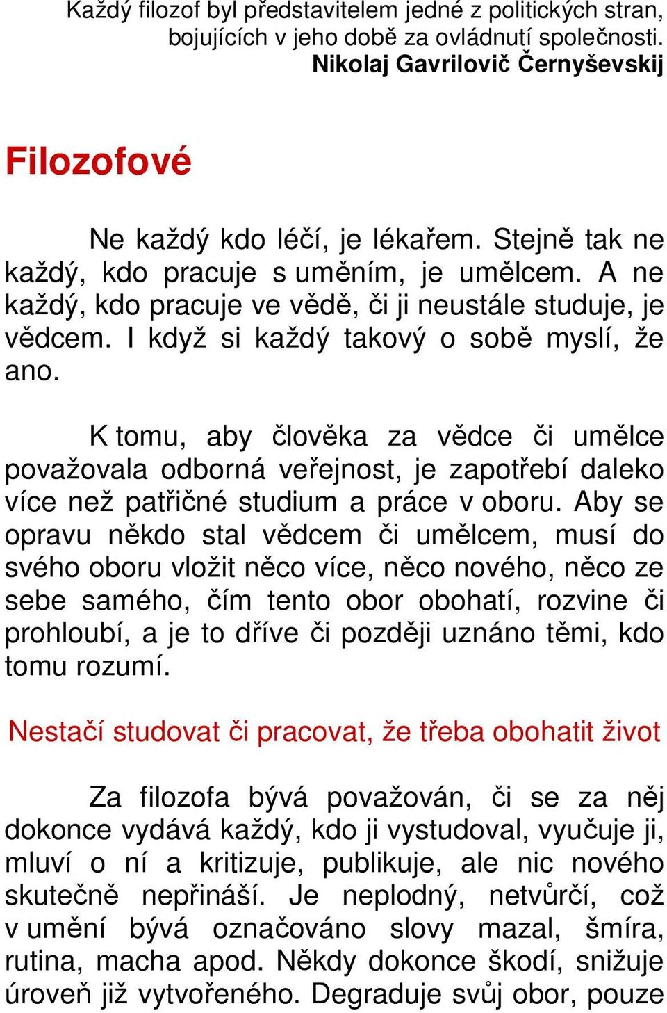 K tomu, aby člověka za vědce či umělce považovala odborná veřejnost, je zapotřebí daleko více než patřičné studium a práce v oboru.