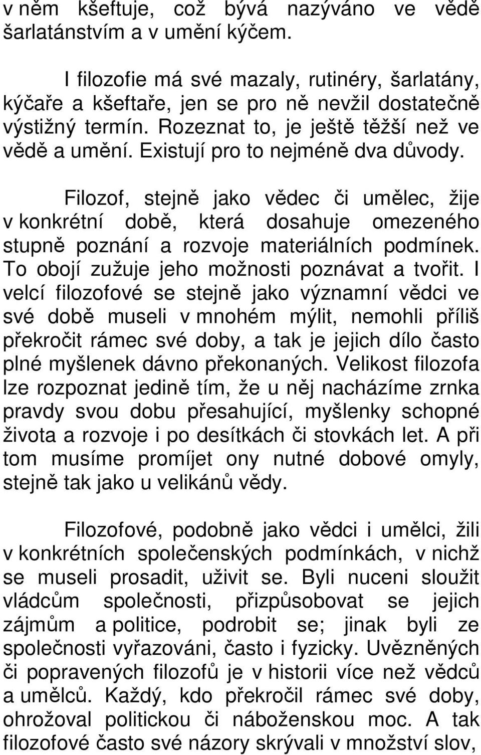 Filozof, stejně jako vědec či umělec, žije v konkrétní době, která dosahuje omezeného stupně poznání a rozvoje materiálních podmínek. To obojí zužuje jeho možnosti poznávat a tvořit.