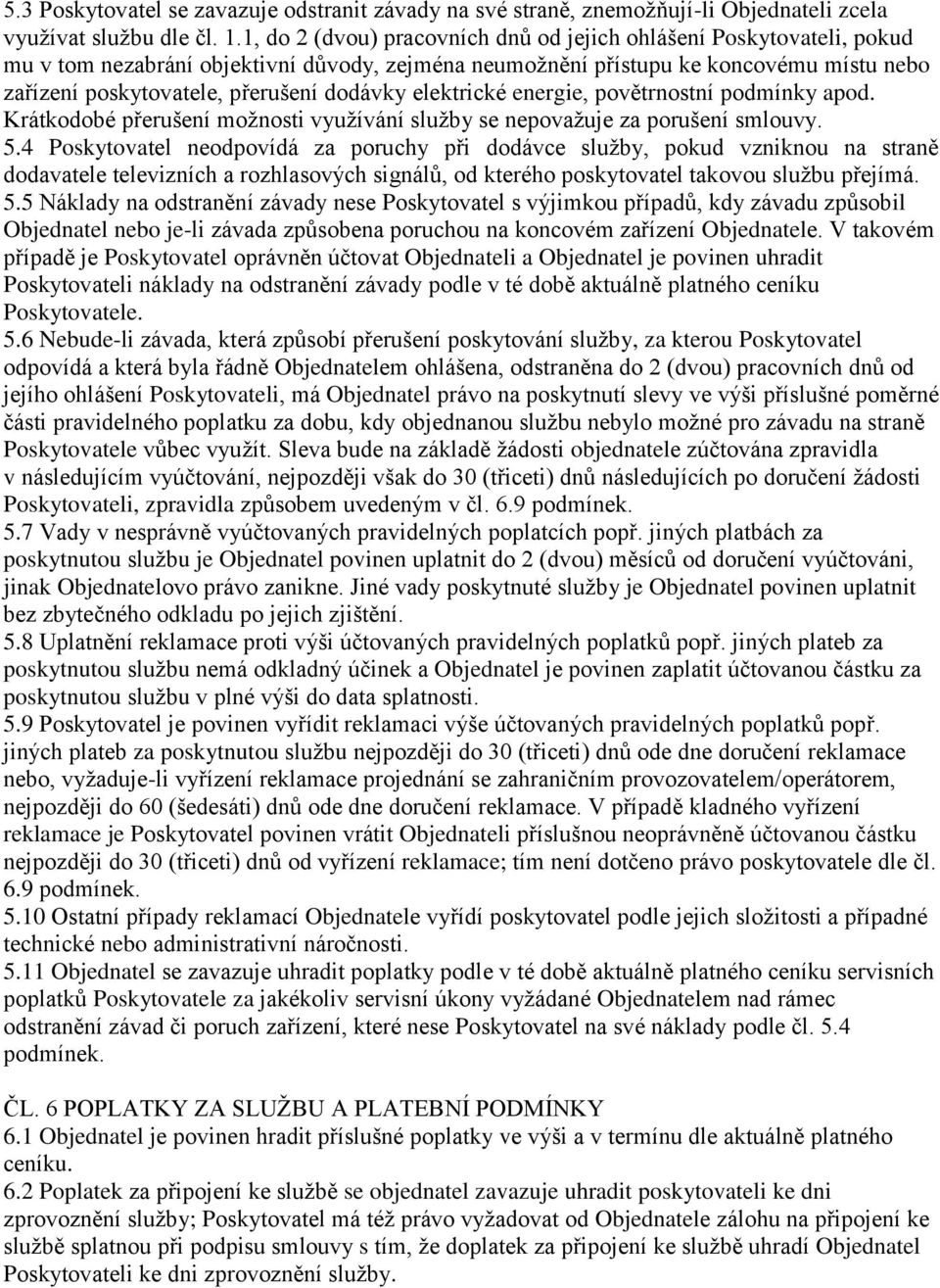 dodávky elektrické energie, povětrnostní podmínky apod. Krátkodobé přerušení možnosti využívání služby se nepovažuje za porušení smlouvy. 5.