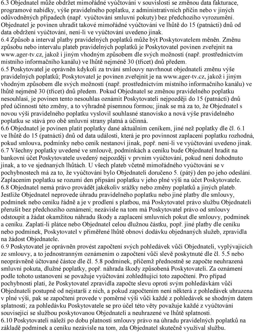 Objednatel je povinen uhradit takové mimořádné vyúčtování ve lhůtě do 15 (patnácti) dnů od data obdržení vyúčtování, není-li ve vyúčtování uvedeno jinak. 6.