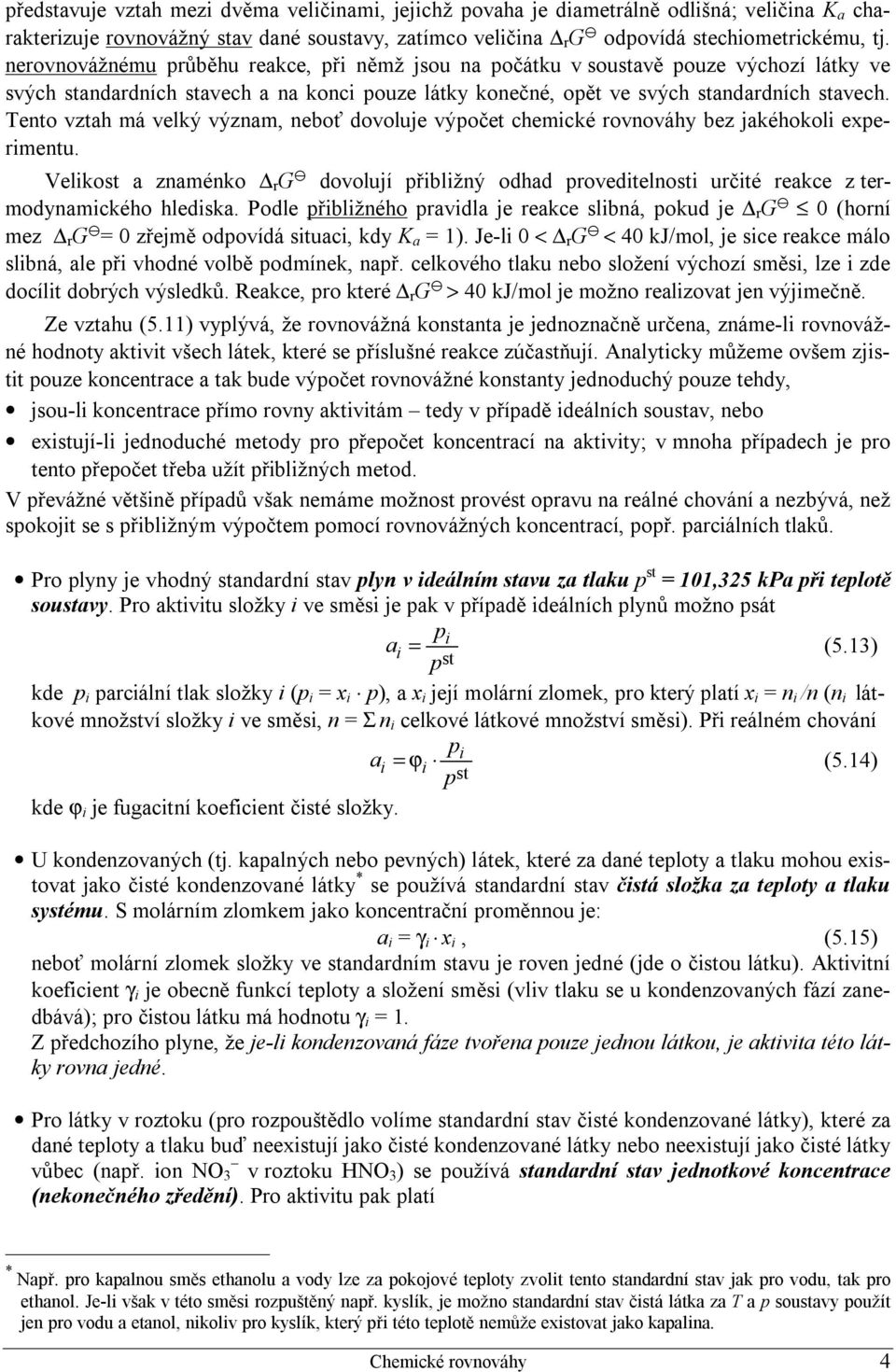 Tento vzth má velký význm, neboť dovoluje výočet chemcké rovnováhy bez jkéhokol exermentu. Velkost znménko r G y dovolují řblžný odhd rovedtelnost určté rekce z termodynmckého hledsk.