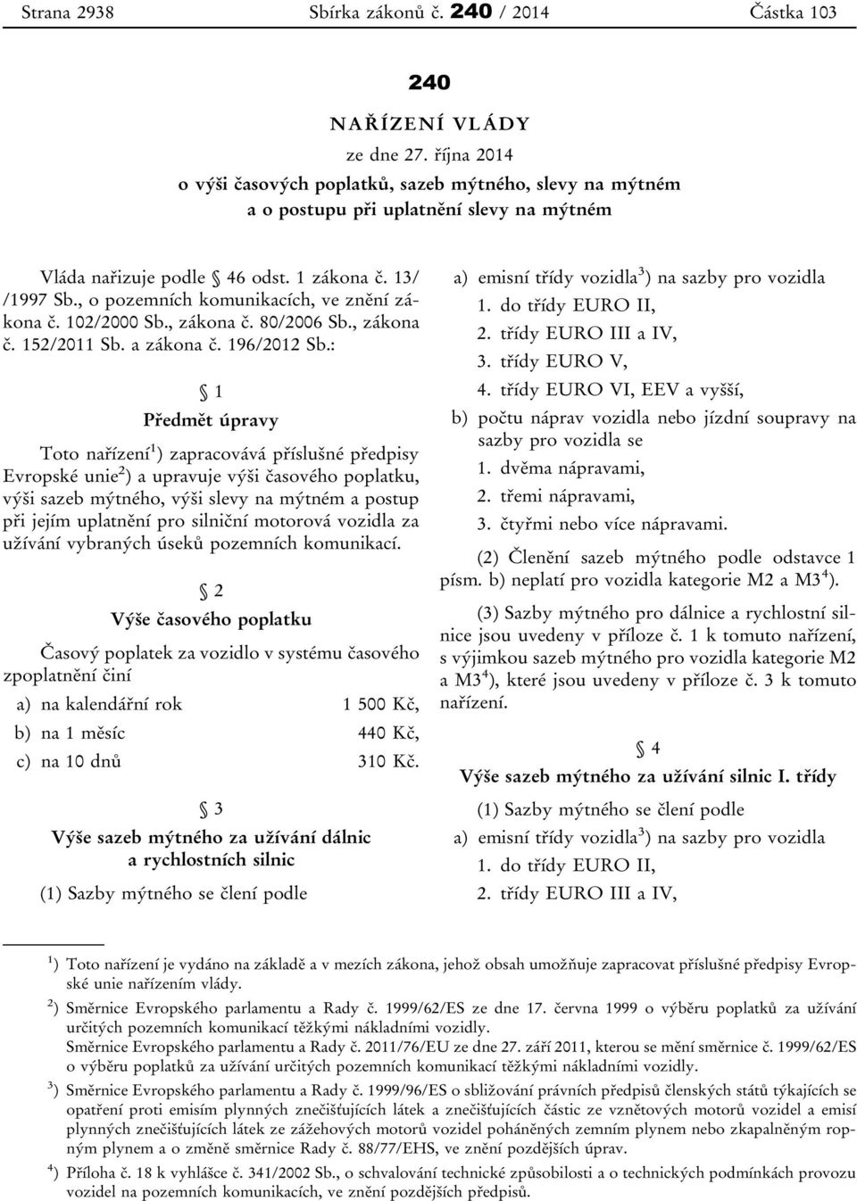 , o pozemních komunikacích, ve znění zákona č. 102/2000 Sb., zákona č. 80/2006 Sb., zákona č. 152/2011 Sb. a zákona č. 196/2012 Sb.