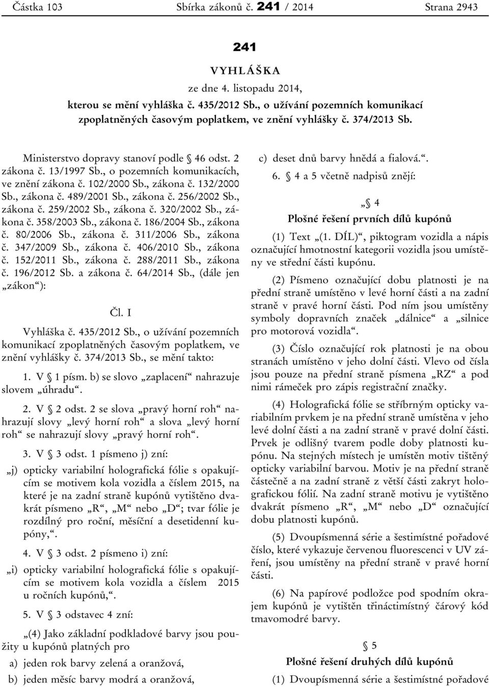 , o pozemních komunikacích, ve znění zákona č. 102/2000 Sb., zákona č. 132/2000 Sb., zákona č. 489/2001 Sb., zákona č. 256/2002 Sb., zákona č. 259/2002 Sb., zákona č. 320/2002 Sb., zákona č. 358/2003 Sb.