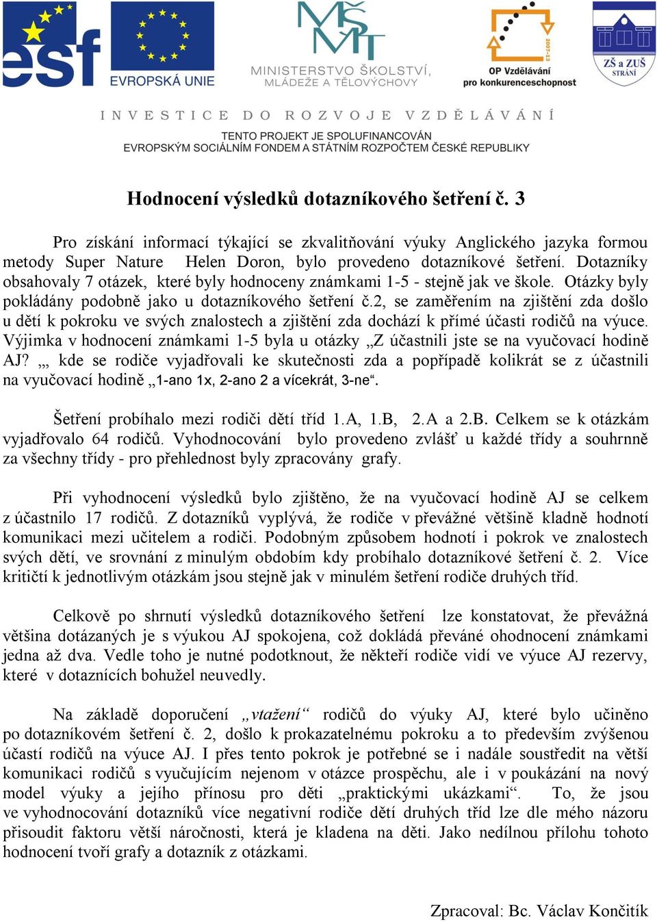 , se zaměřením na zjištění zda došlo u dětí k pokroku ve svých znalostech a zjištění zda dochází k přímé účasti rodičů na výuce.