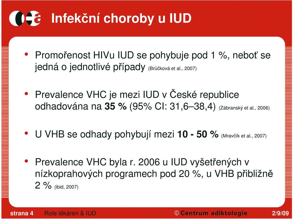 , 2007) Prevalence VHC je mezi IUD včeské republice odhadována na 35 % (95% CI: 31,6 38,4) (Zábranský et