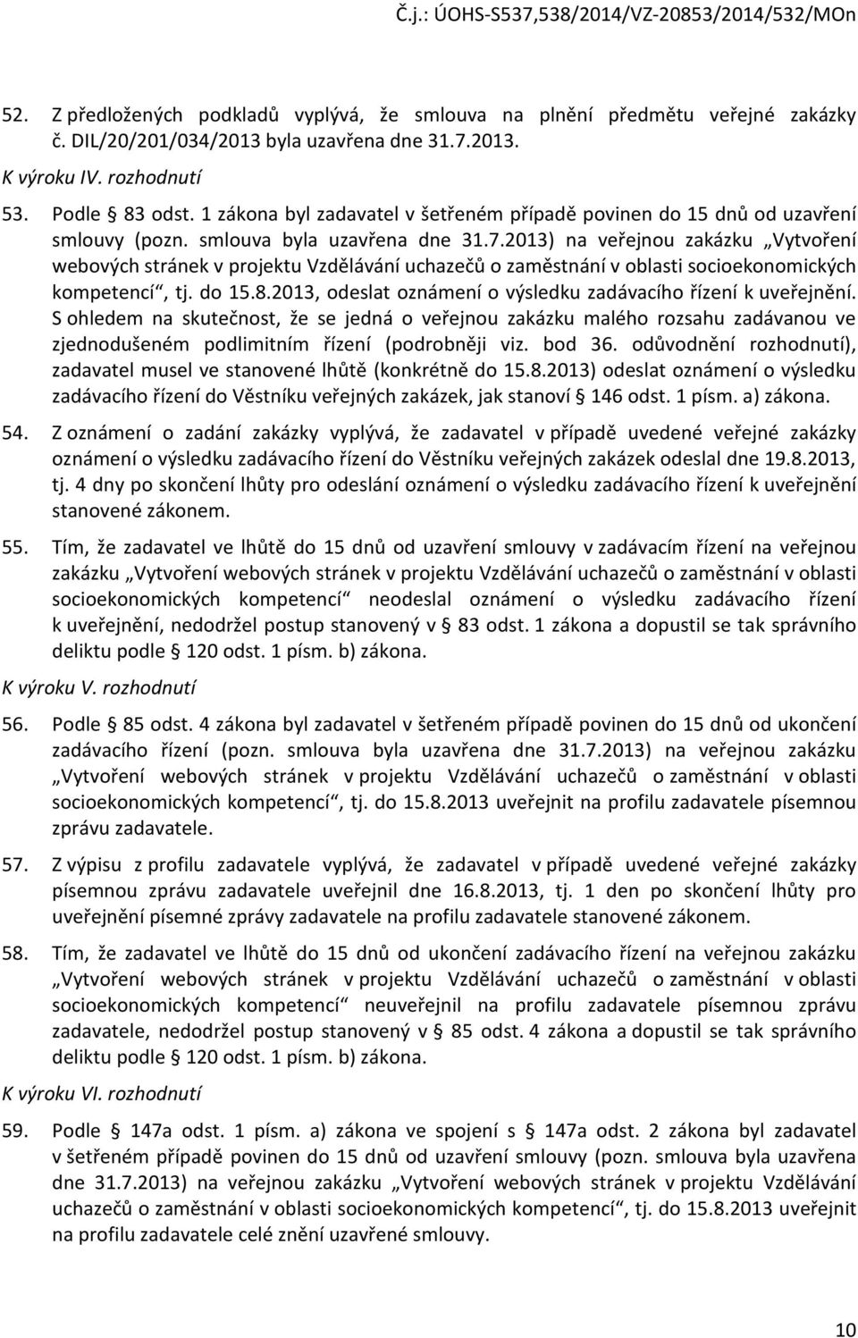 2013) na veřejnou zakázku Vytvoření webových stránek v projektu Vzdělávání uchazečů o zaměstnání v oblasti socioekonomických kompetencí, tj. do 15.8.