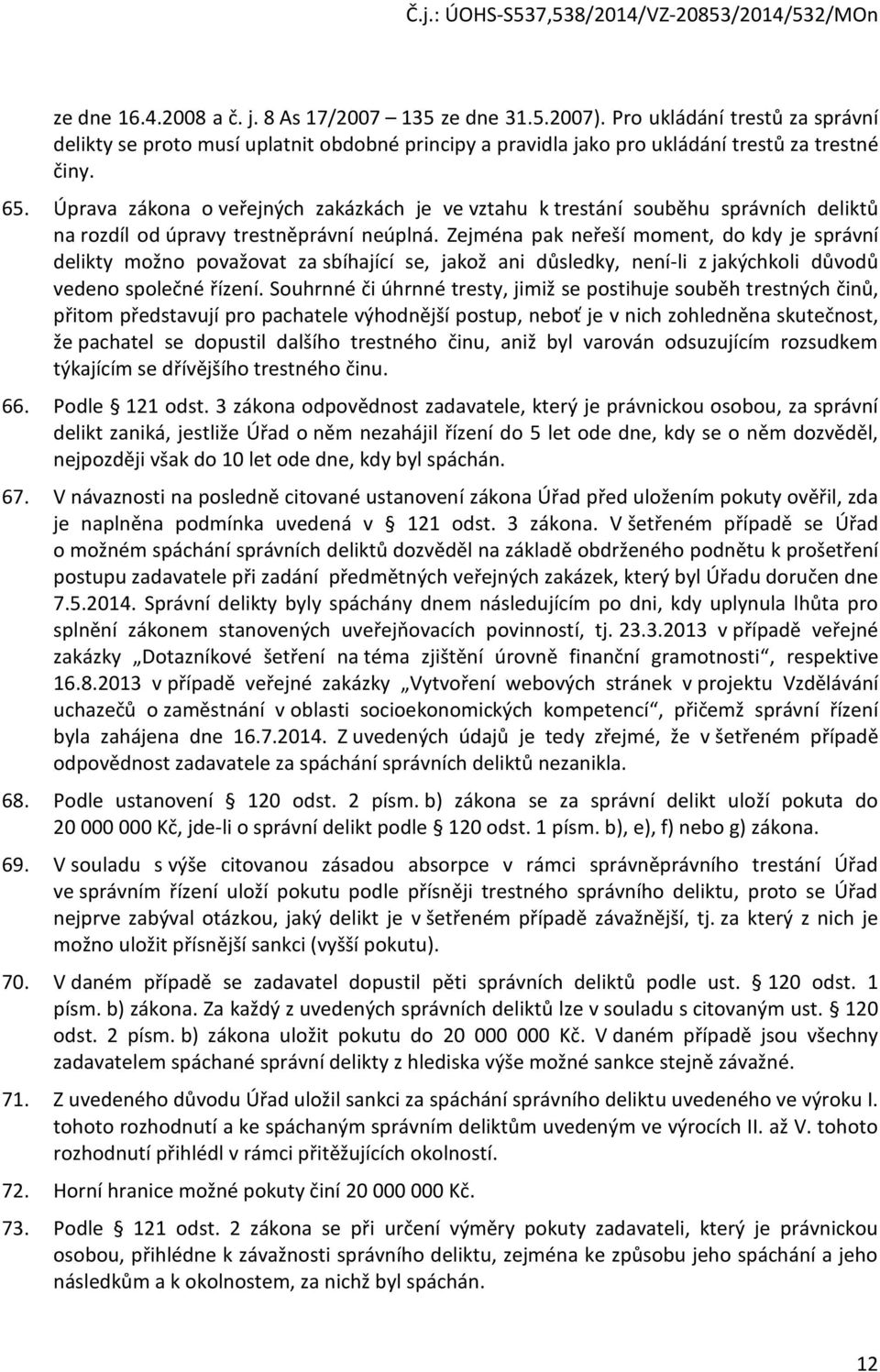 Zejména pak neřeší moment, do kdy je správní delikty možno považovat za sbíhající se, jakož ani důsledky, není-li z jakýchkoli důvodů vedeno společné řízení.