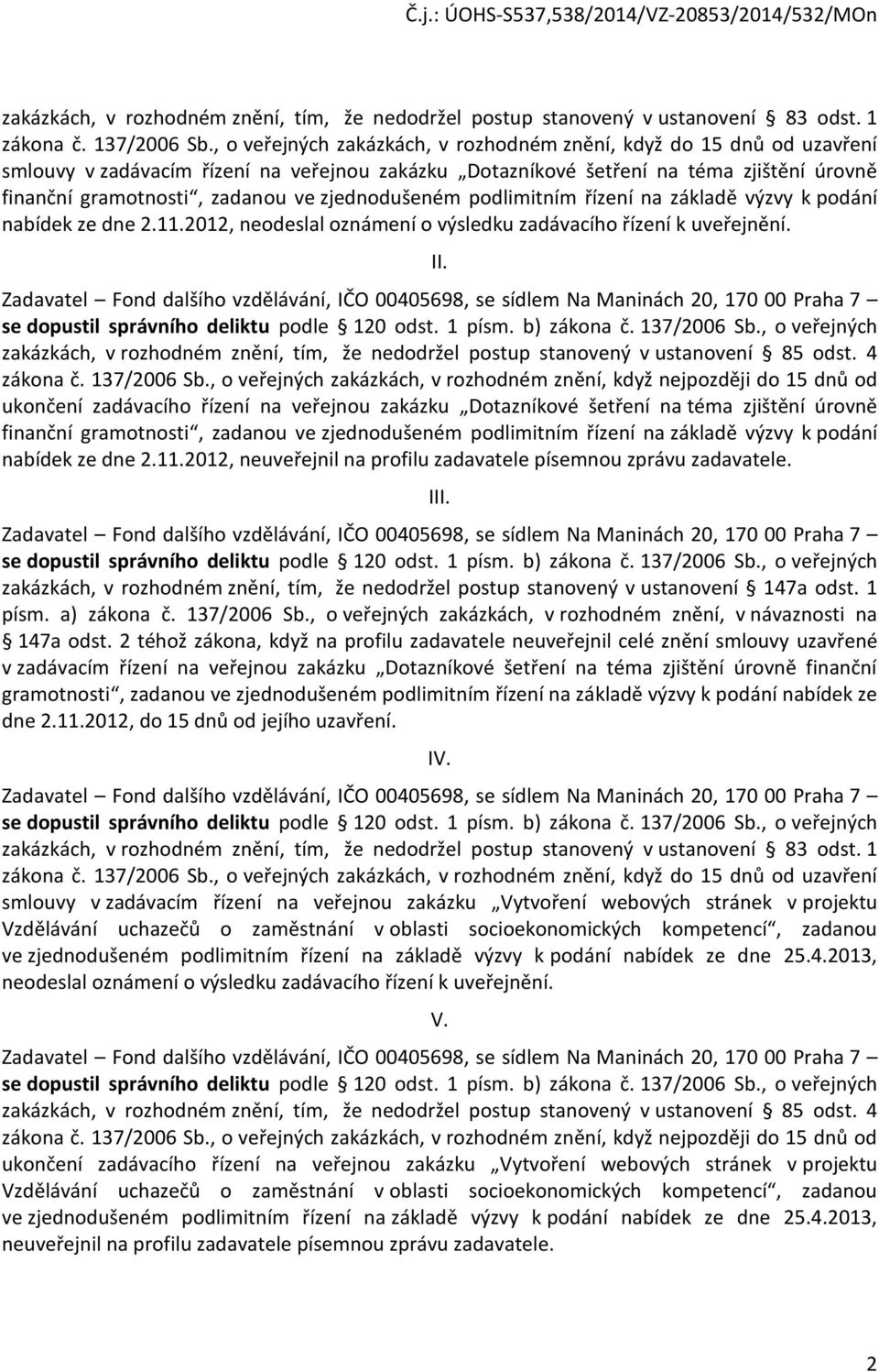 zjednodušeném podlimitním řízení na základě výzvy k podání nabídek ze dne 2.11.2012, neodeslal oznámení o výsledku zadávacího řízení k uveřejnění. II.