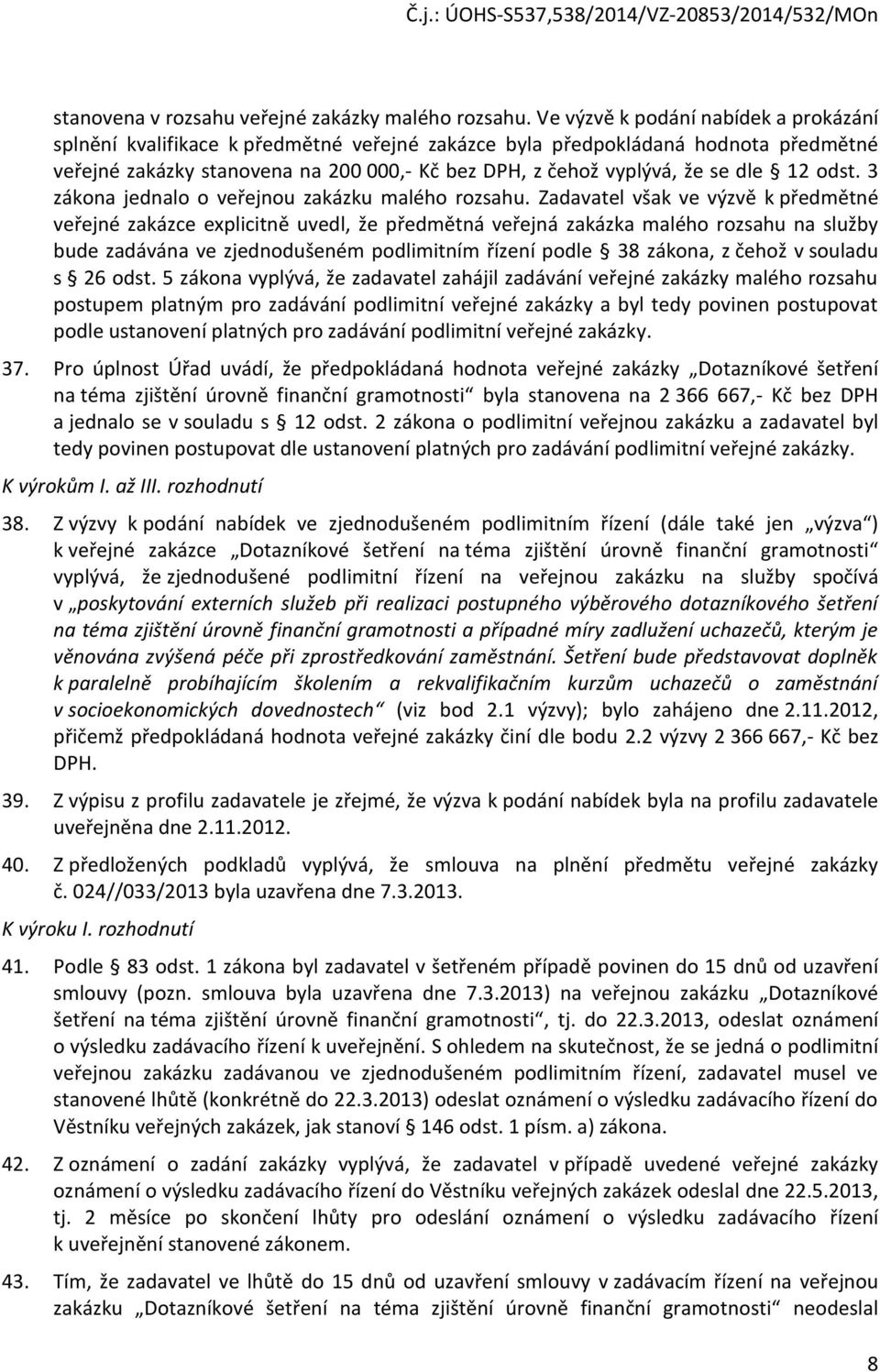 dle 12 odst. 3 zákona jednalo o veřejnou zakázku malého rozsahu.