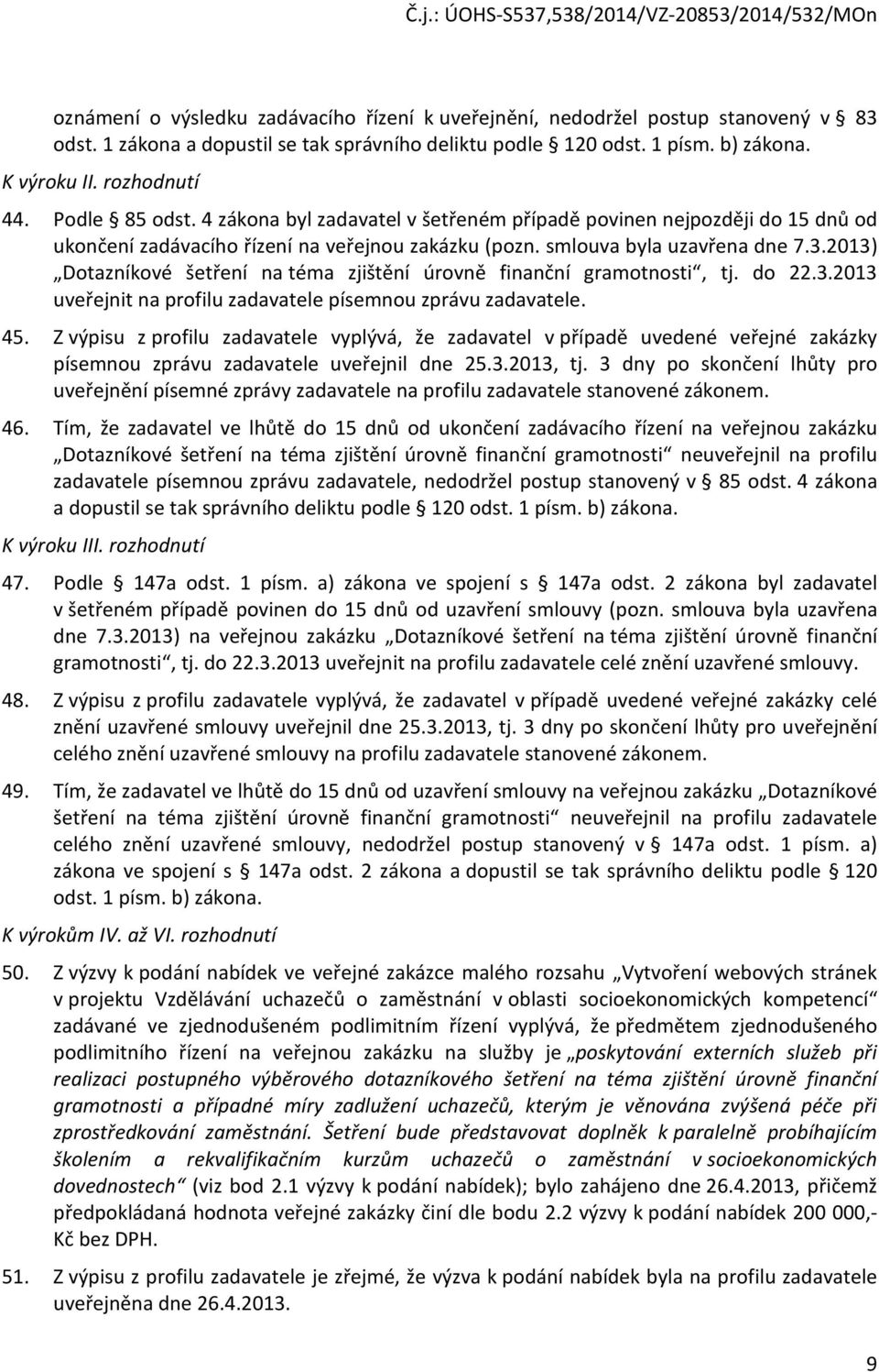 2013) Dotazníkové šetření na téma zjištění úrovně finanční gramotnosti, tj. do 22.3.2013 uveřejnit na profilu zadavatele písemnou zprávu zadavatele. 45.