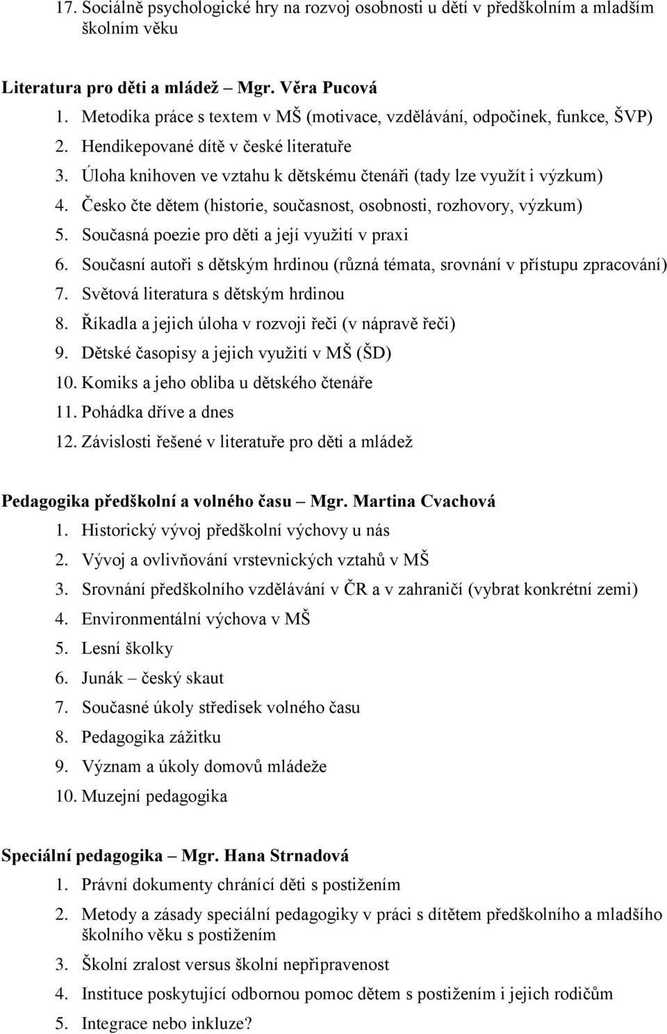 Česko čte dětem (historie, současnost, osobnosti, rozhovory, výzkum) 5. Současná poezie pro děti a její využití v praxi 6.