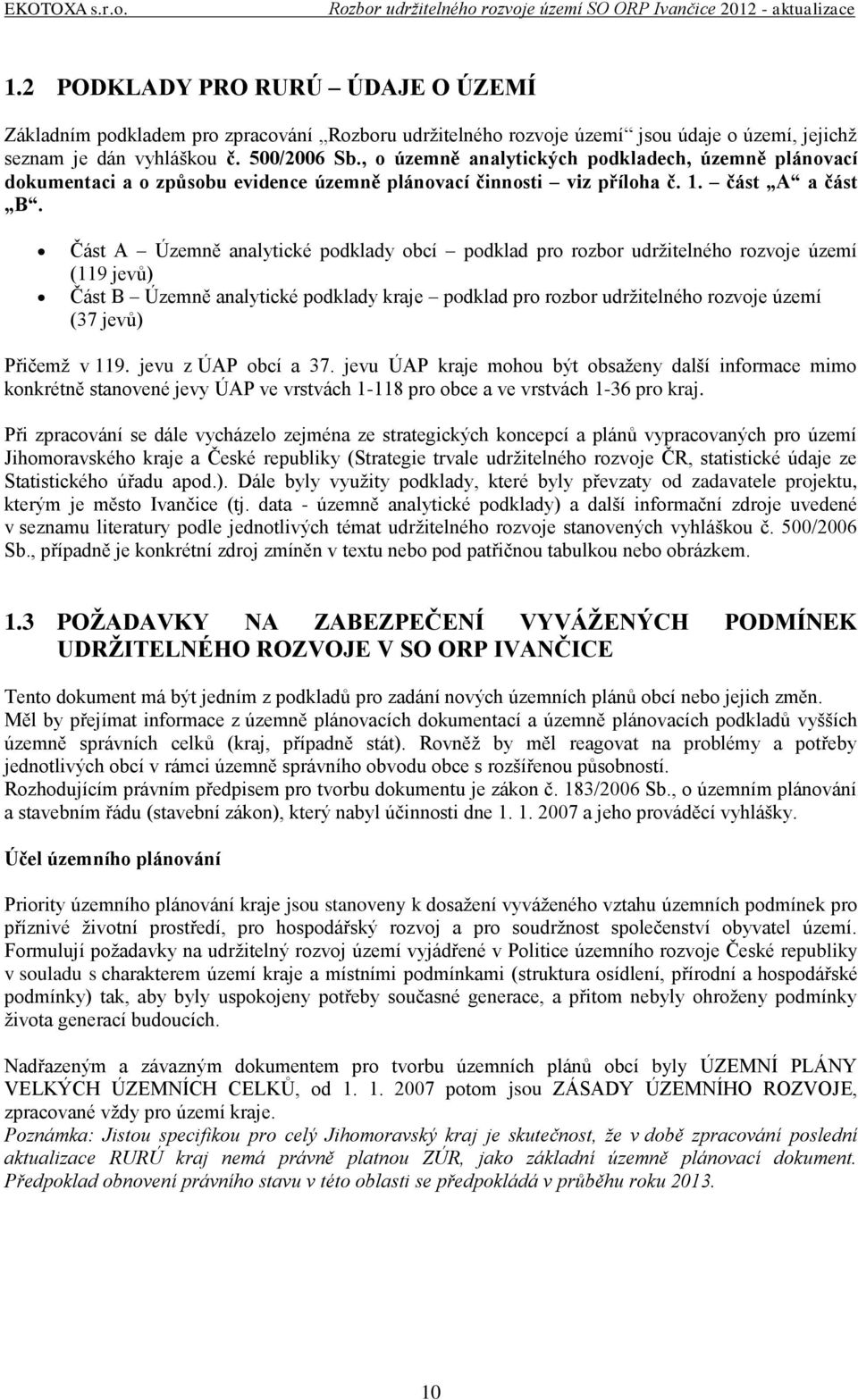 Část A Územně analytické podklady obcí podklad pro rozbor udržitelného rozvoje území (119 jevů) Část B Územně analytické podklady kraje podklad pro rozbor udržitelného rozvoje území (37 jevů) Přičemž