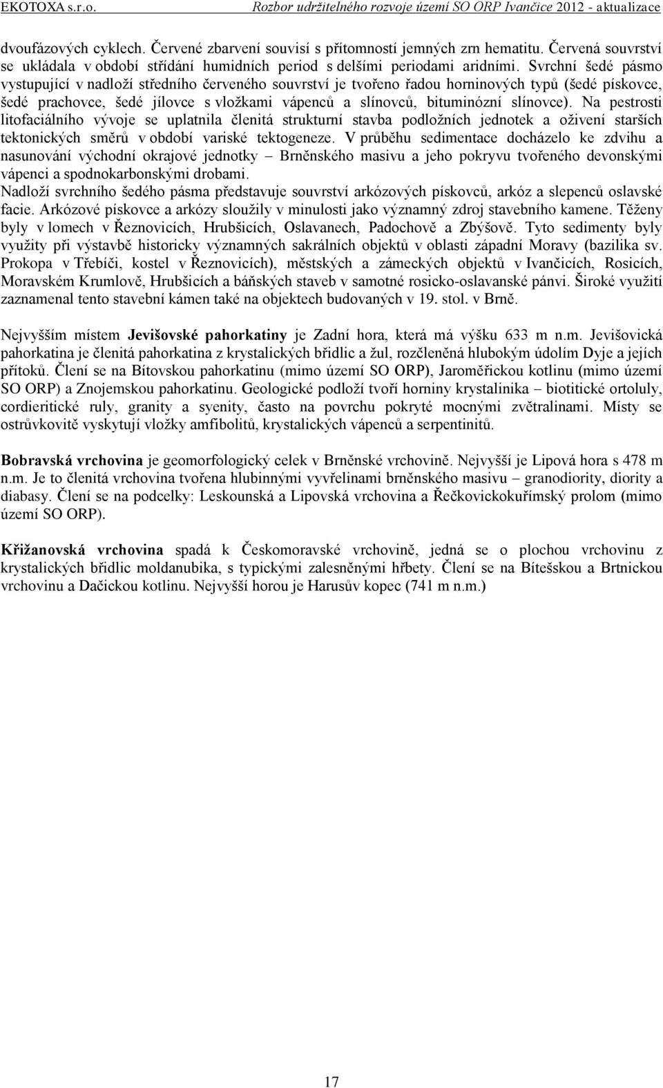 slínovce). Na pestrosti litofaciálního vývoje se uplatnila členitá strukturní stavba podložních jednotek a oživení starších tektonických směrů v období variské tektogeneze.