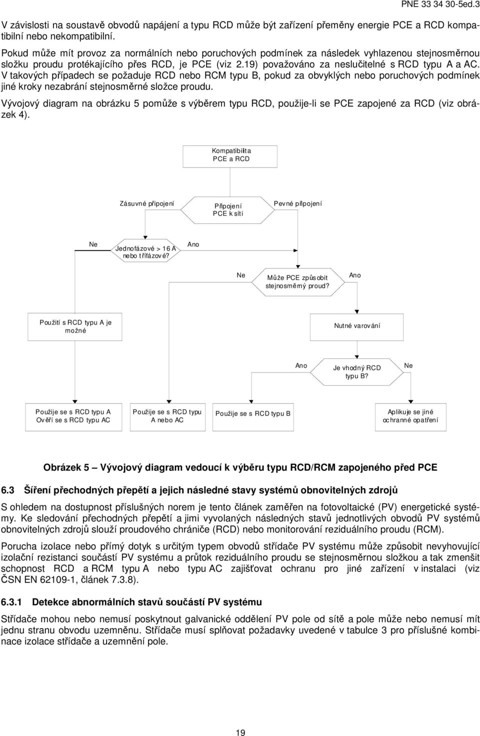 V takových případech se požaduje RCD nebo RCM typu B, pokud za obvyklých nebo poruchových podmínek jiné kroky nezabrání stejnosměrné složce proudu.