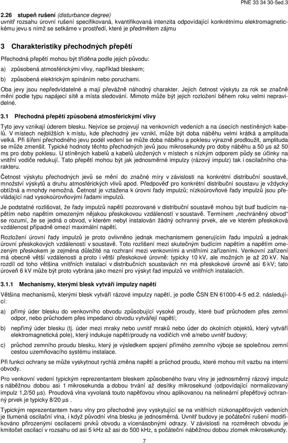 nebo poruchami. Oba jevy jsou nepředvídatelné a mají převážně náhodný charakter. Jejich četnost výskytu za rok se značně mění podle typu napájecí sítě a místa sledování.