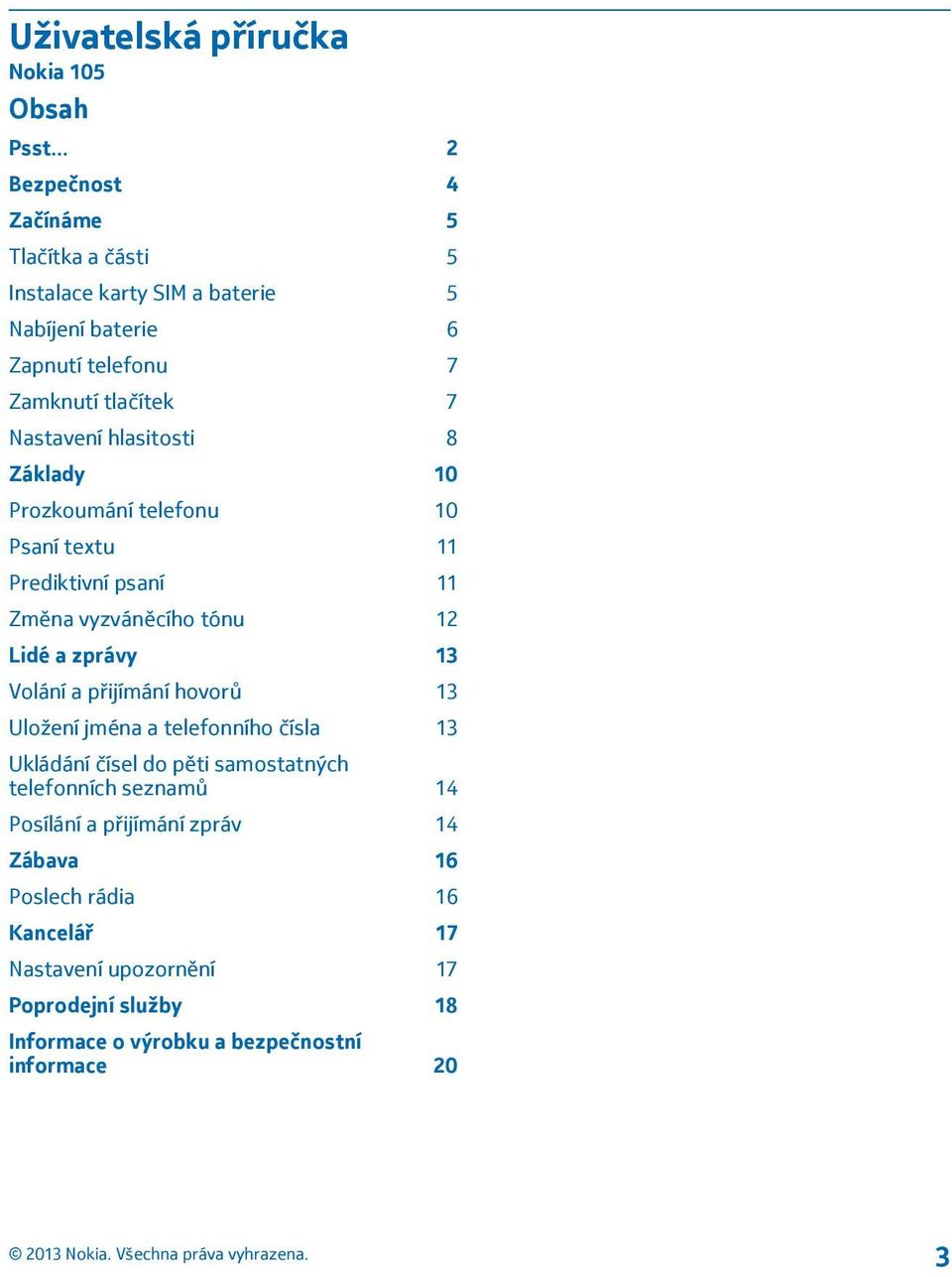 hlasitosti 8 Základy 10 Prozkoumání telefonu 10 Psaní textu 11 Prediktivní psaní 11 Změna vyzváněcího tónu 12 Lidé a zprávy 13 Volání a přijímání