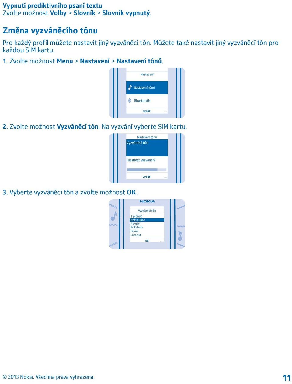 1. Zvolte možnost Menu > Nastavení > Nastavení tónů. Nastavení Nastavení tónů Bluetooth Zvolit 2. Zvolte možnost Vyzváněcí tón.