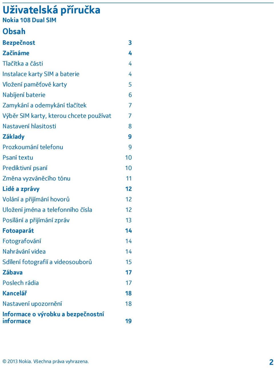 Změna vyzváněcího tónu 11 Lidé a zprávy 12 Volání a přijímání hovorů 12 Uložení jména a telefonního čísla 12 Posílání a přijímání zpráv 13 Fotoaparát 14 Fotografování